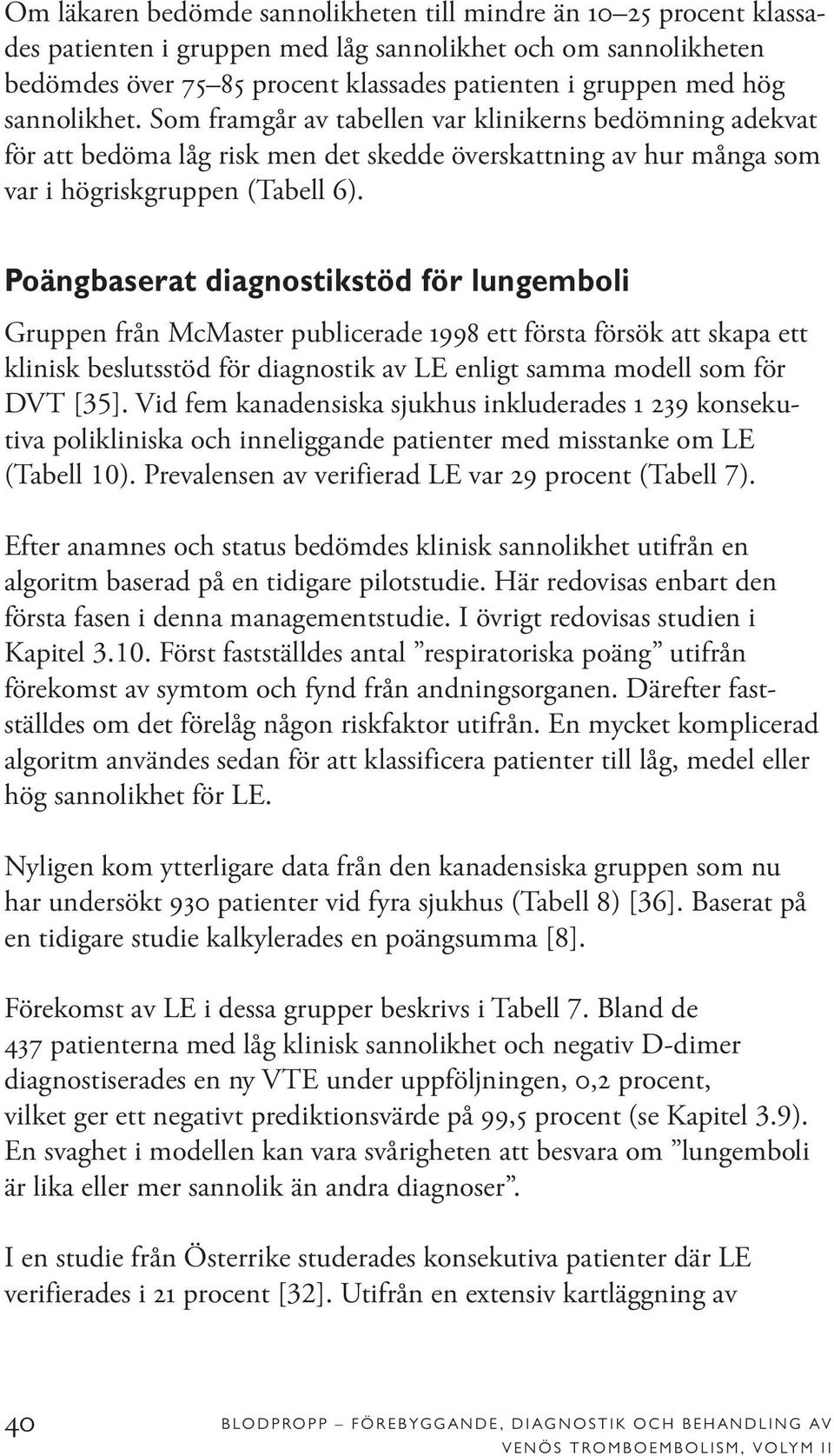 Poängbaserat diagnostikstöd för lungemboli Gruppen från McMaster publicerade 1998 ett första försök att skapa ett klinisk beslutsstöd för diagnostik av LE enligt samma modell som för DVT [35].