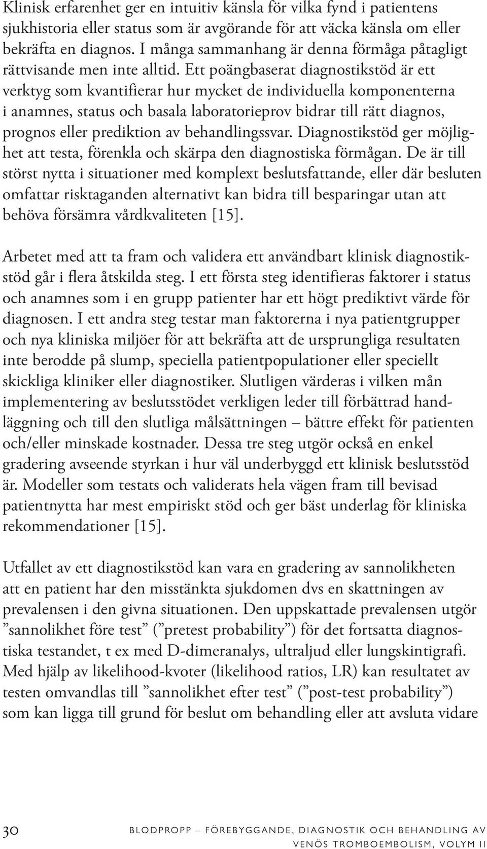 Ett poängbaserat diagnostikstöd är ett verktyg som kvantifierar hur mycket de individuella komponenterna i anamnes, status och basala laboratorieprov bidrar till rätt diagnos, prognos eller