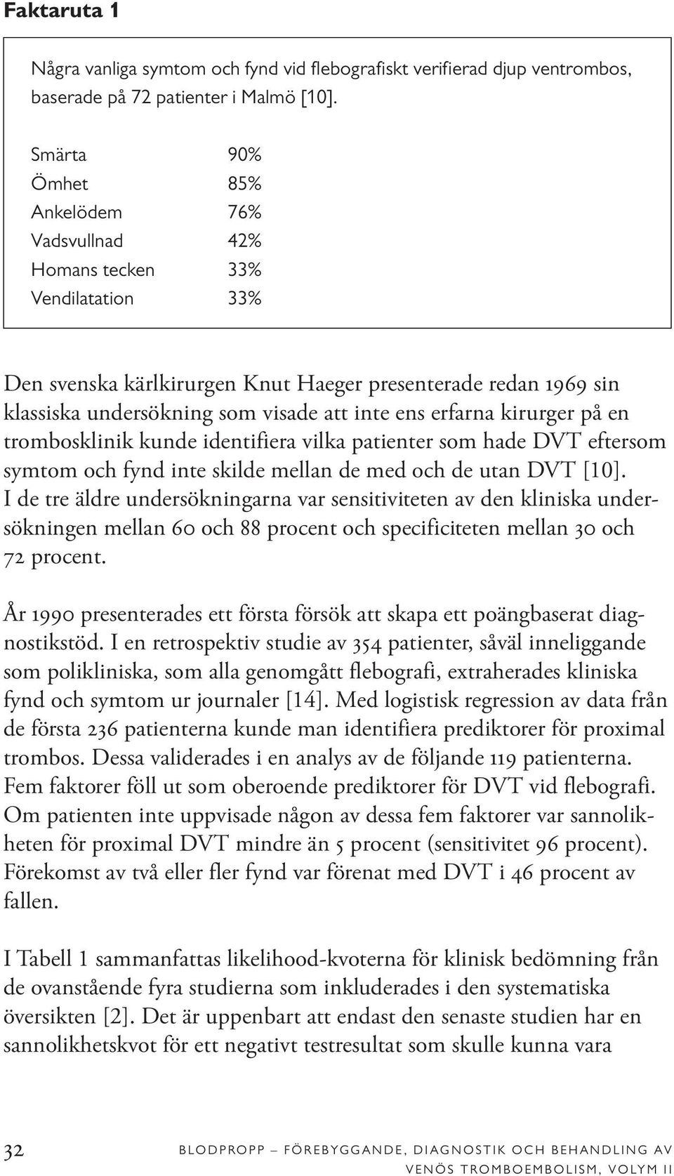 erfarna kirurger på en trombosklinik kunde identifiera vilka patienter som hade DVT eftersom symtom och fynd inte skilde mellan de med och de utan DVT [10].