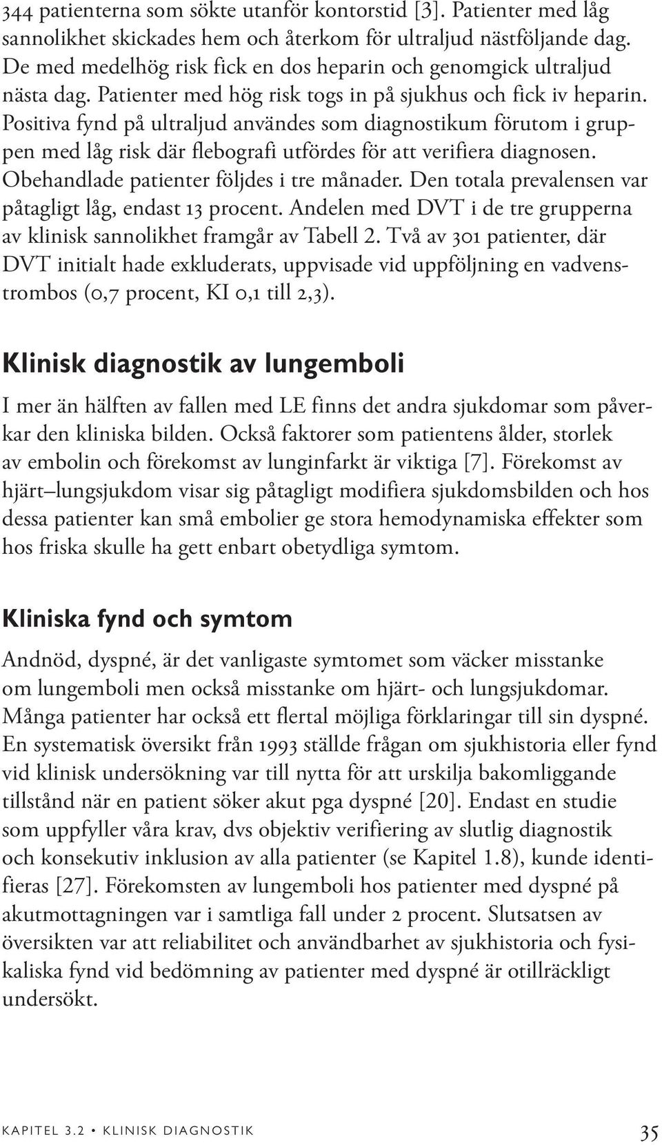 Positiva fynd på ultraljud användes som diagnostikum förutom i gruppen med låg risk där flebografi utfördes för att verifiera diagnosen. Obehandlade patienter följdes i tre månader.