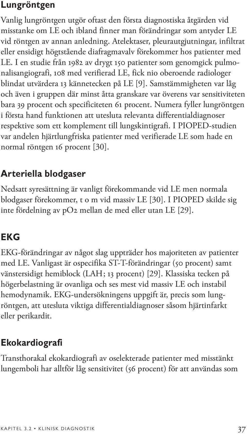 I en studie från 1982 av drygt 150 patienter som genomgick pulmonalisangiografi, 108 med verifierad LE, fick nio oberoende radiologer blindat utvärdera 13 kännetecken på LE [9].