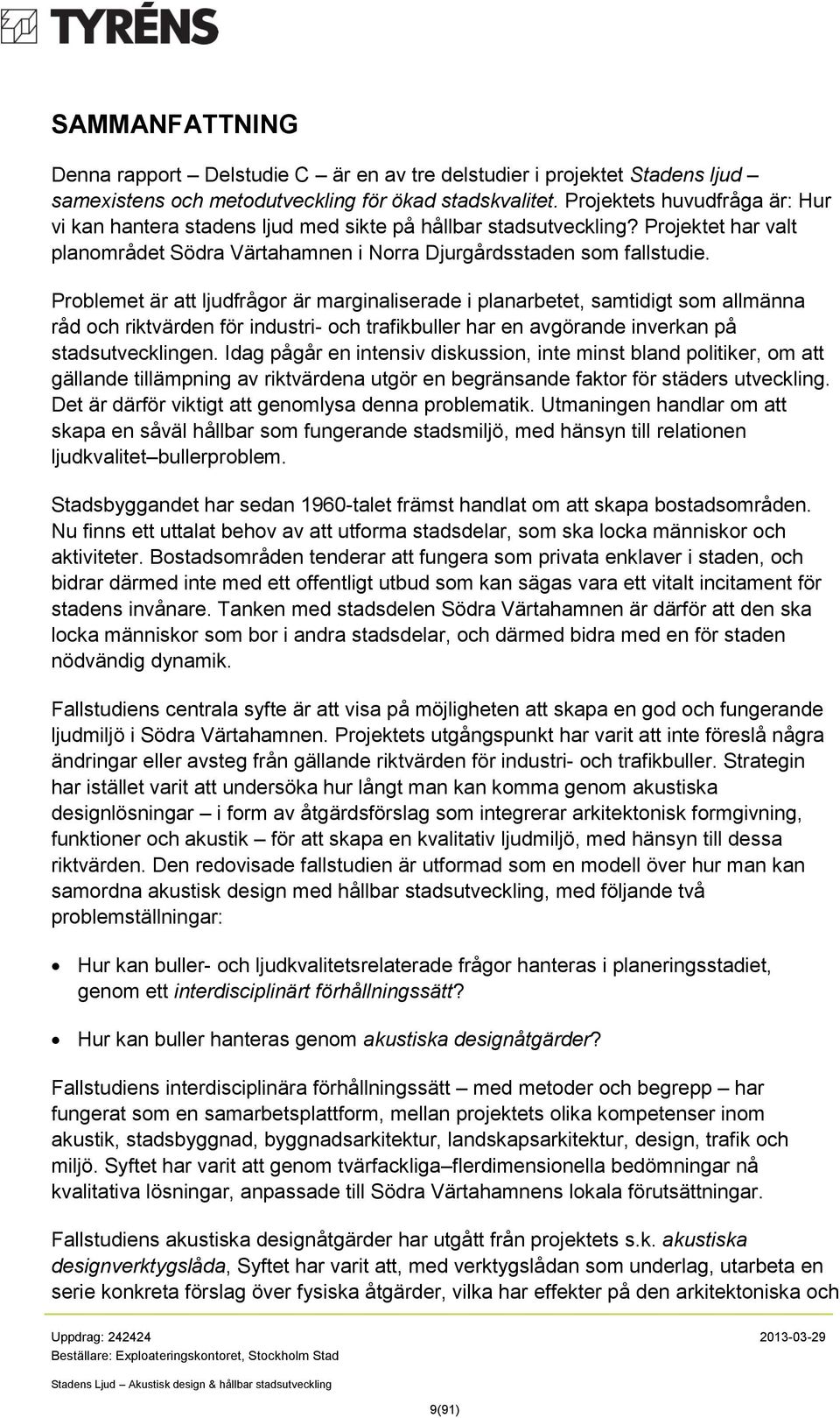 Problemet är att ljudfrågor är marginaliserade i planarbetet, samtidigt som allmänna råd och riktvärden för industri- och trafikbuller har en avgörande inverkan på stadsutvecklingen.