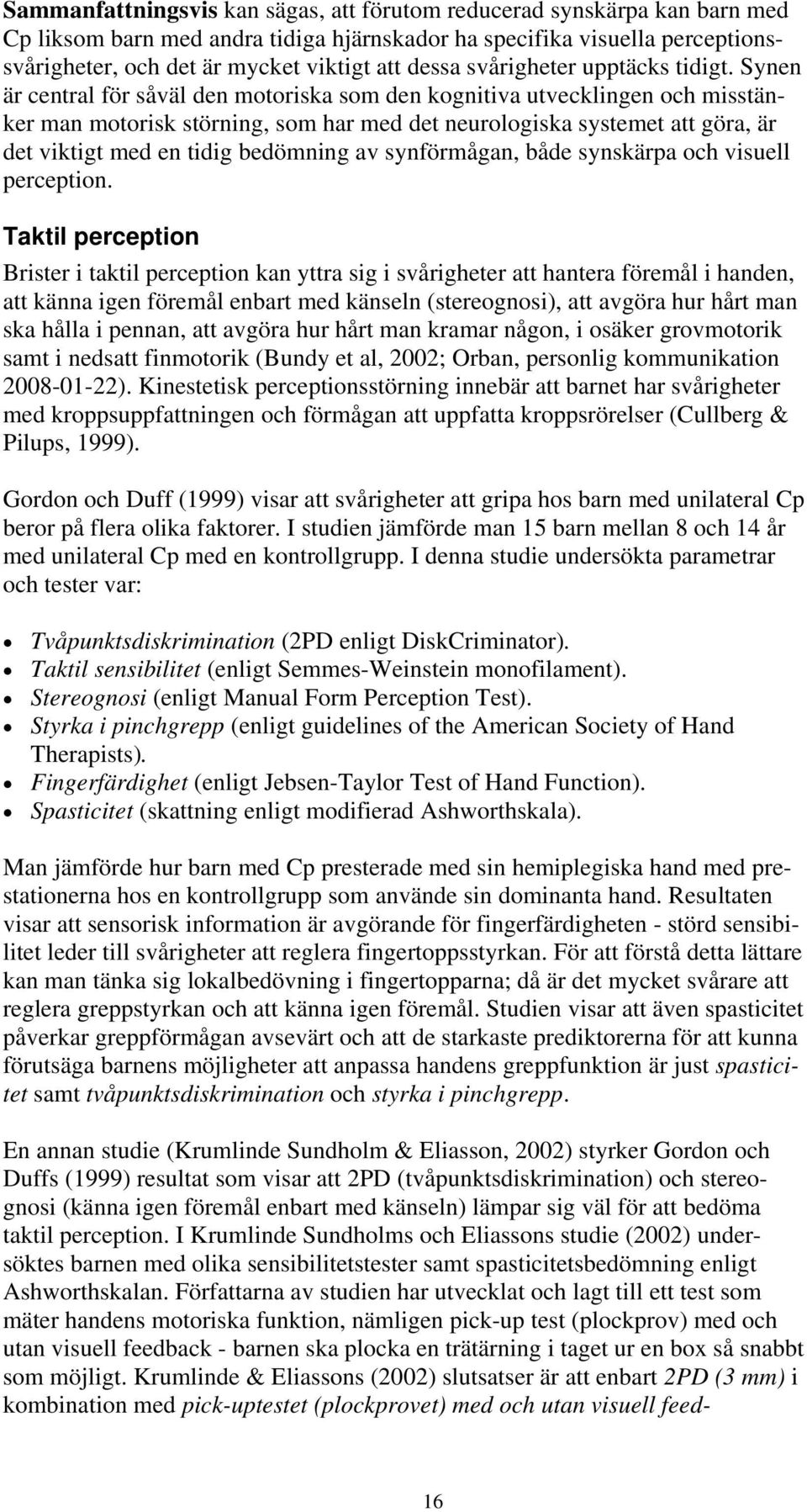 Synen är central för såväl den motoriska som den kognitiva utvecklingen och misstänker man motorisk störning, som har med det neurologiska systemet att göra, är det viktigt med en tidig bedömning av