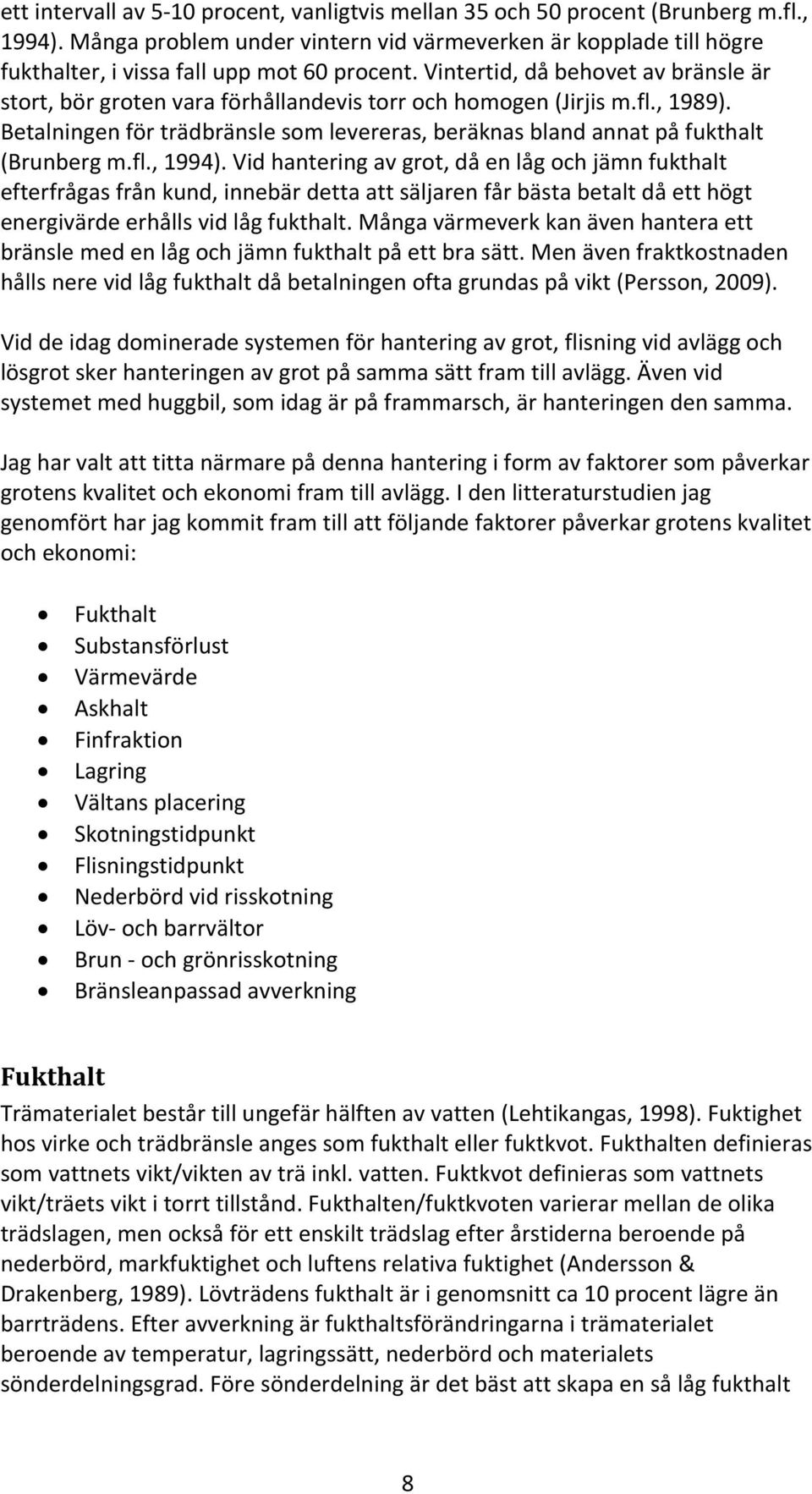 Vintertid, då behovet av bränsle är stort, bör groten vara förhållandevis torr och homogen (Jirjis m.fl., 1989).