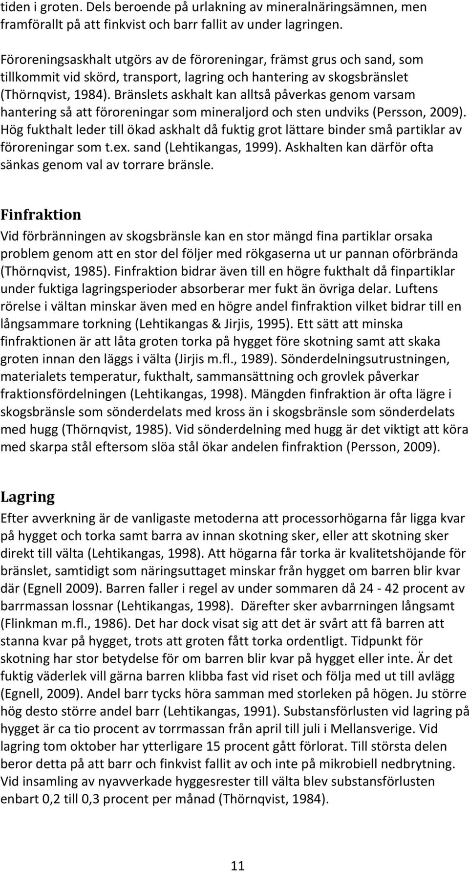 Bränslets askhalt kan alltså påverkas genom varsam hantering så att föroreningar som mineraljord och sten undviks (Persson, 2009).