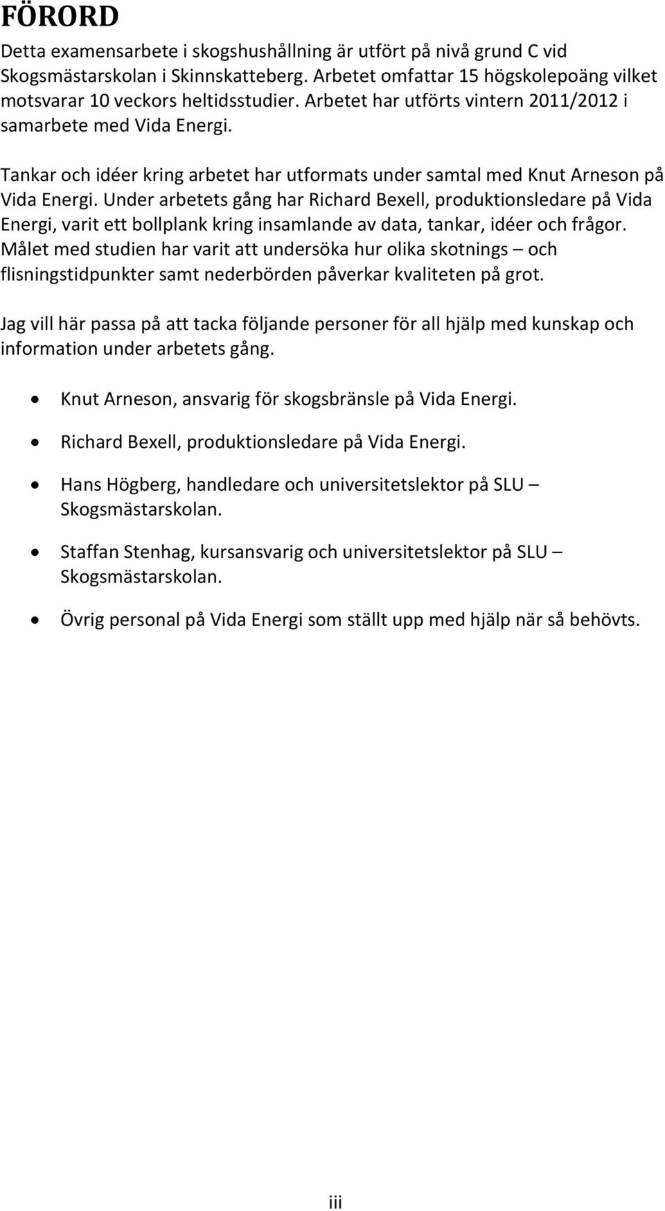 Under arbetets gång har Richard Bexell, produktionsledare på Vida Energi, varit ett bollplank kring insamlande av data, tankar, idéer och frågor.