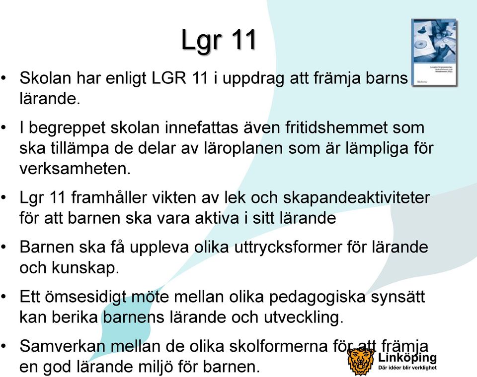 Lgr 11 framhåller vikten av lek och skapandeaktiviteter för att barnen ska vara aktiva i sitt lärande Barnen ska få uppleva olika