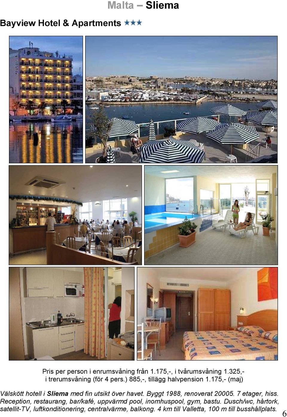 175,- (maj) Välskött hotell i Sliema med fin utsikt över havet. Byggt 1988, renoverat 20005. 7 etager, hiss.