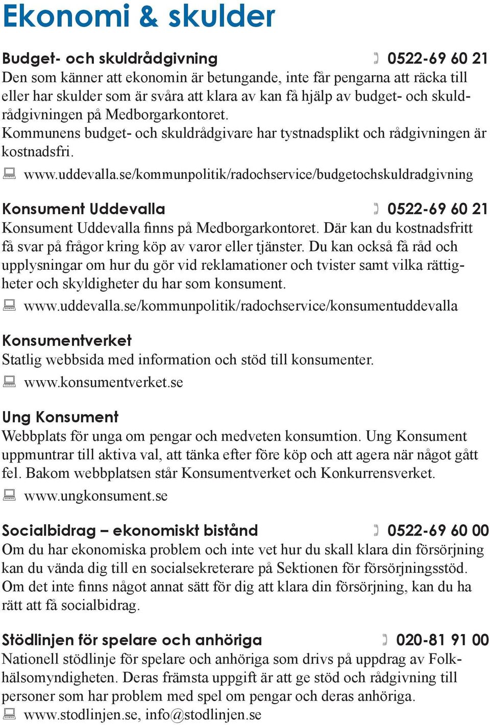 se/kommunpolitik/radochservice/budgetochskuldradgivning Konsument Uddevalla 0522-69 60 21 Konsument Uddevalla finns på Medborgarkontoret.