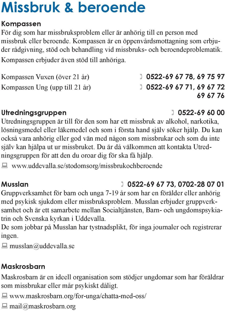 Kompassen Vuxen (över 21 år) 0522-69 67 78, 69 75 97 Kompassen Ung (upp till 21 år) 0522-69 67 71, 69 67 72 69 67 76 Utredningsgruppen 0522-69 60 00 Utredningsgruppen är till för den som har ett