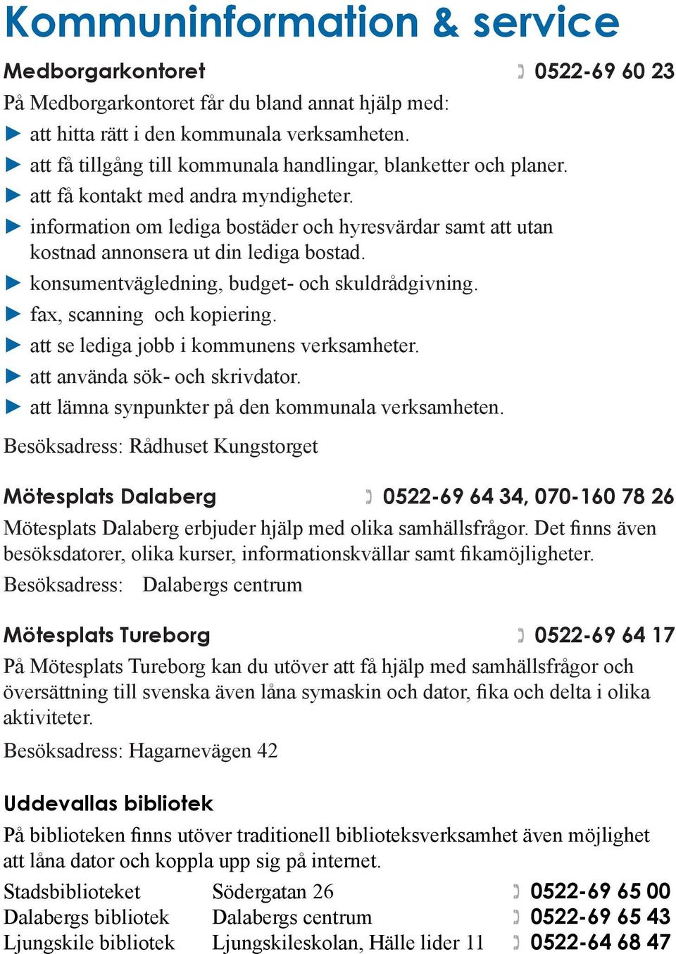 information om lediga bostäder och hyresvärdar samt att utan kostnad annonsera ut din lediga bostad. konsumentvägledning, budget- och skuldrådgivning. fax, scanning och kopiering.