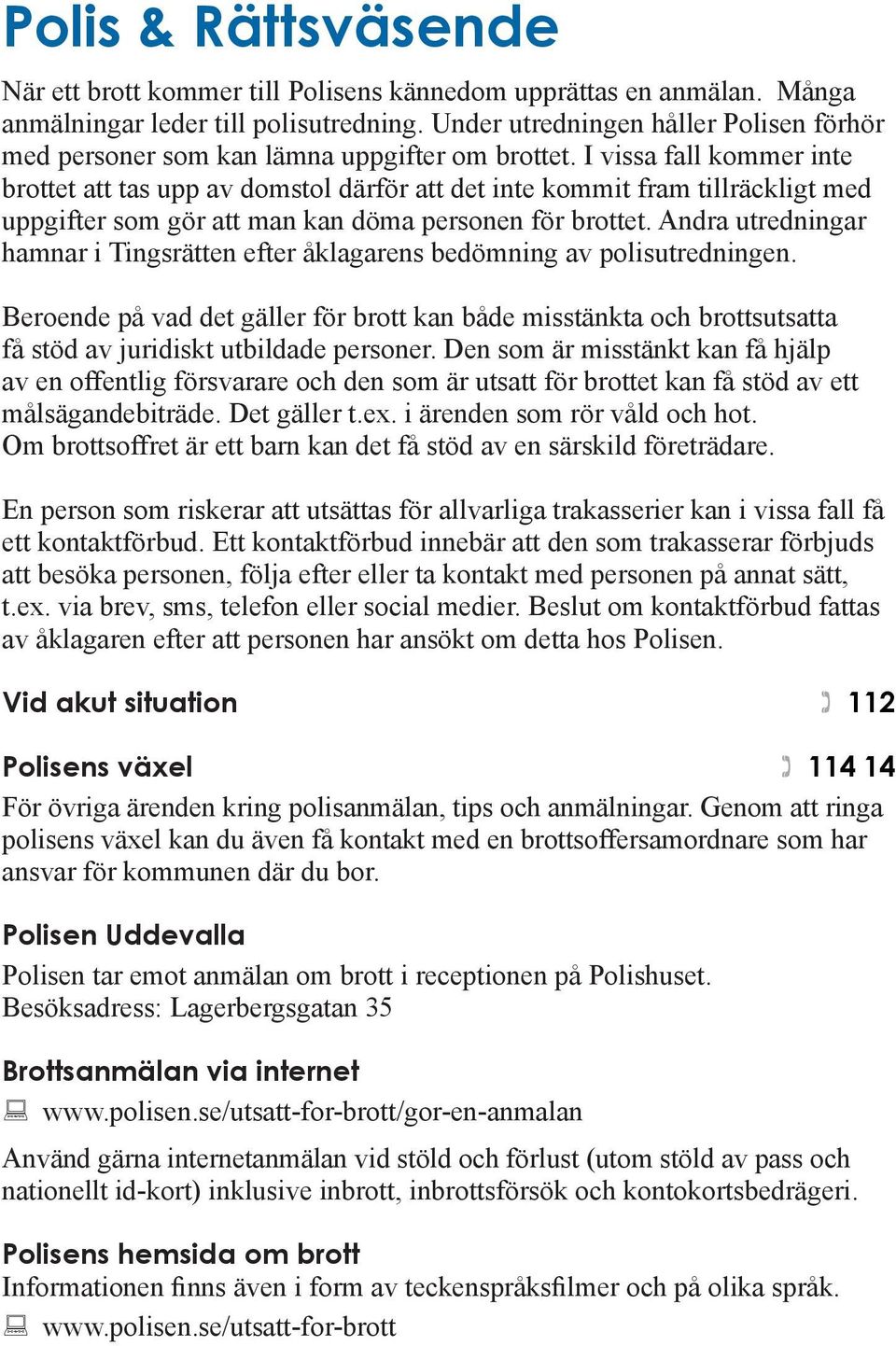 I vissa fall kommer inte brottet att tas upp av domstol därför att det inte kommit fram tillräckligt med uppgifter som gör att man kan döma personen för brottet.