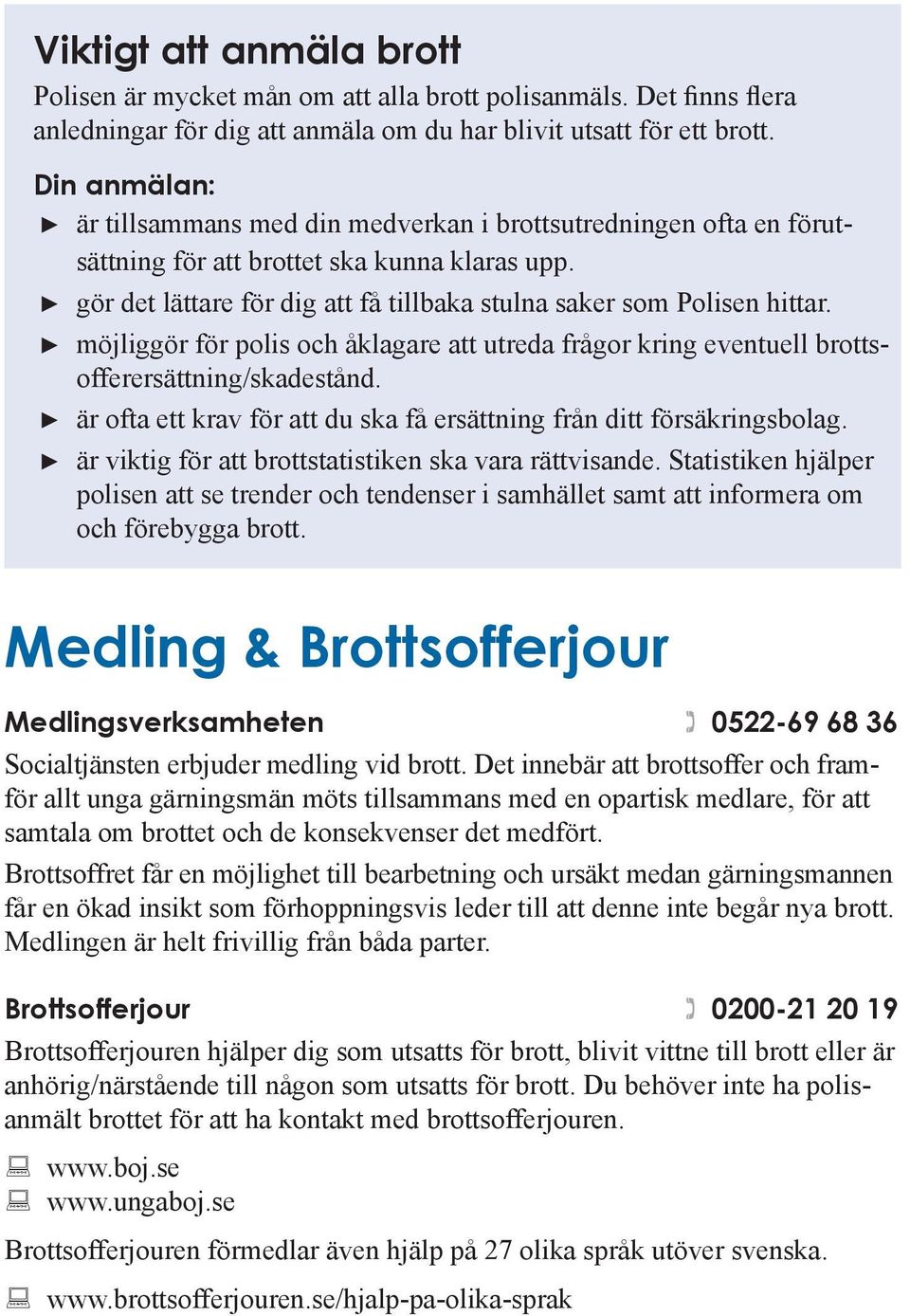 möjliggör för polis och åklagare att utreda frågor kring eventuell brottsofferersättning/skadestånd. är ofta ett krav för att du ska få ersättning från ditt försäkringsbolag.