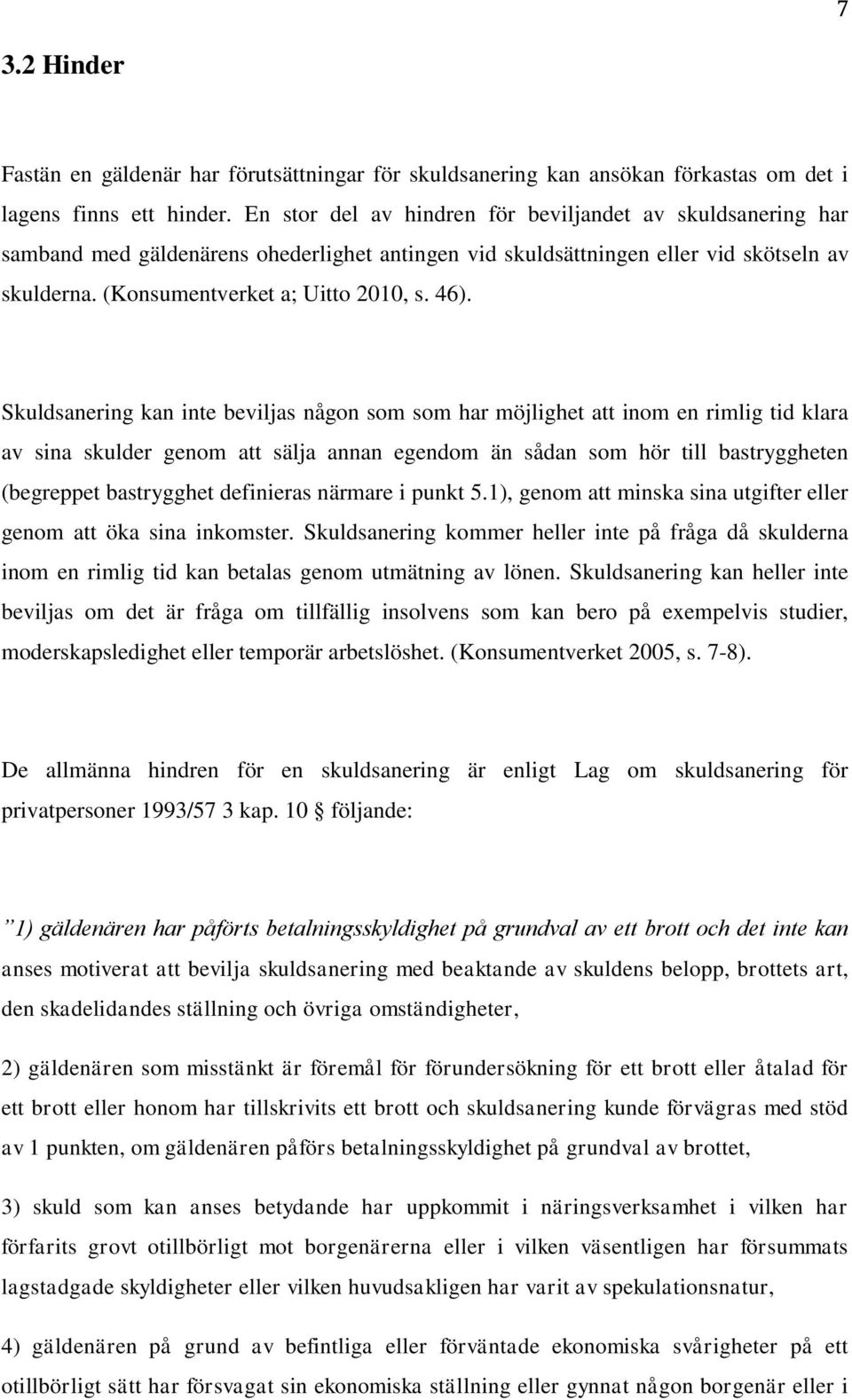 Skuldsanering kan inte beviljas någon som som har möjlighet att inom en rimlig tid klara av sina skulder genom att sälja annan egendom än sådan som hör till bastryggheten (begreppet bastrygghet