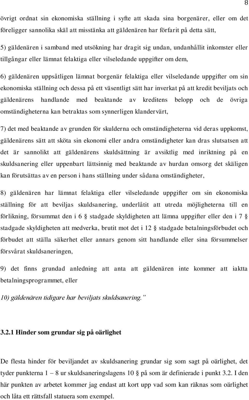 vilseledande uppgifter om sin ekonomiska ställning och dessa på ett väsentligt sätt har inverkat på att kredit beviljats och gäldenärens handlande med beaktande av kreditens belopp och de övriga