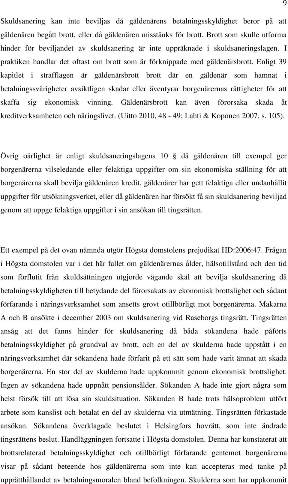 Enligt 39 kapitlet i strafflagen är gäldenärsbrott brott där en gäldenär som hamnat i betalningssvårigheter avsiktligen skadar eller äventyrar borgenärernas rättigheter för att skaffa sig ekonomisk