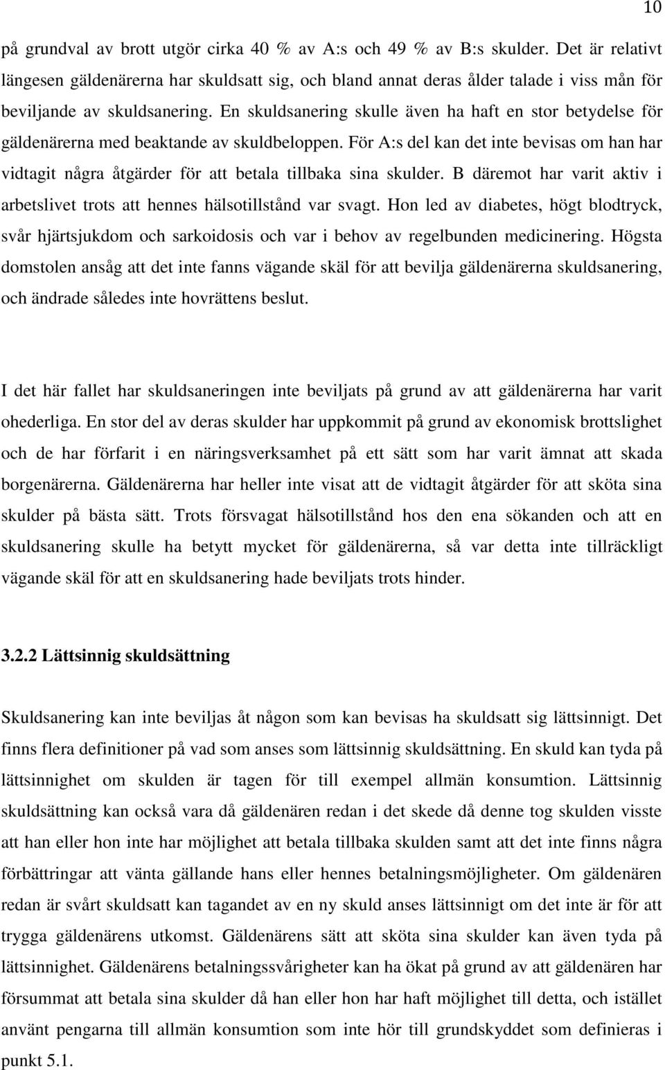 En skuldsanering skulle även ha haft en stor betydelse för gäldenärerna med beaktande av skuldbeloppen.