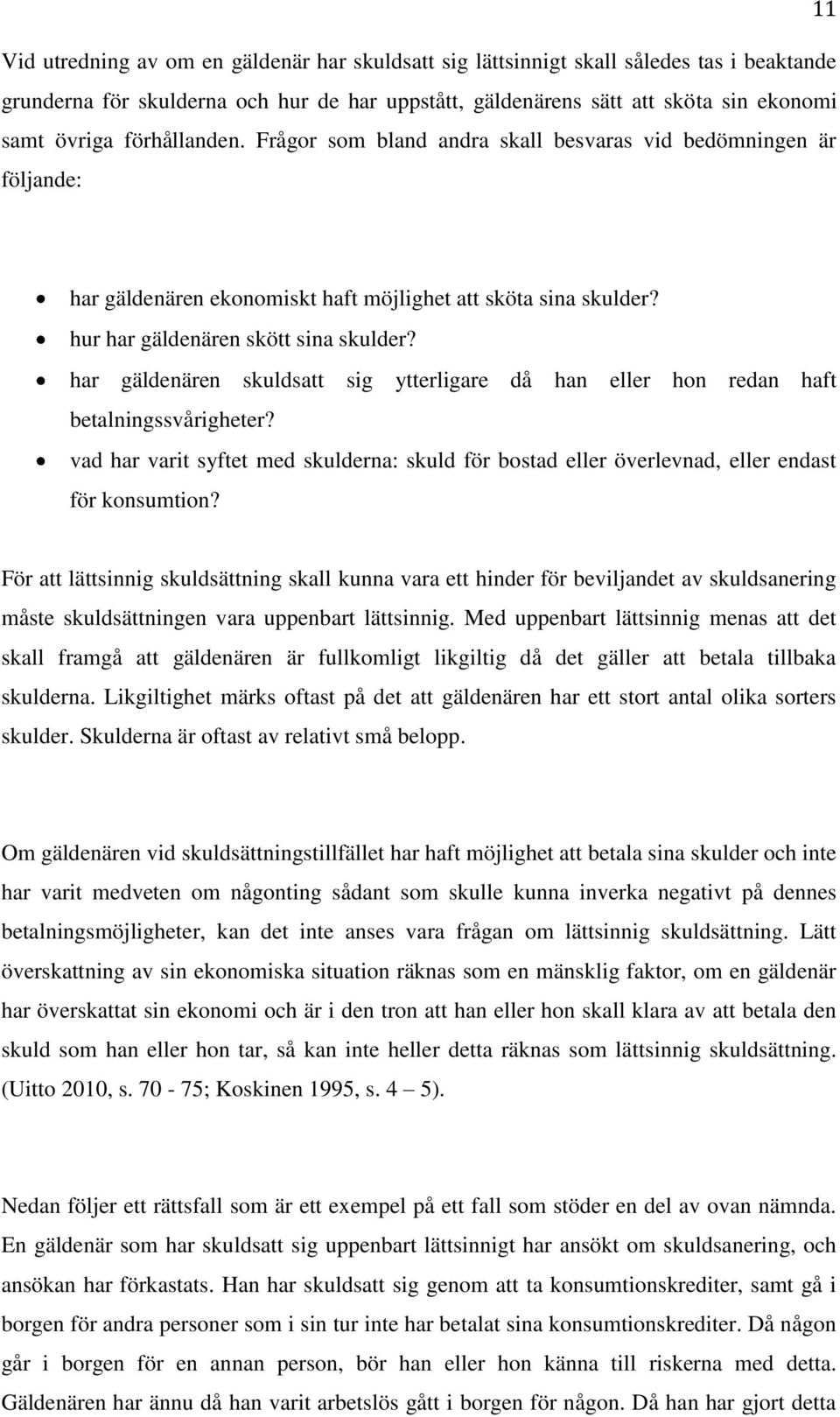 har gäldenären skuldsatt sig ytterligare då han eller hon redan haft betalningssvårigheter? vad har varit syftet med skulderna: skuld för bostad eller överlevnad, eller endast för konsumtion?