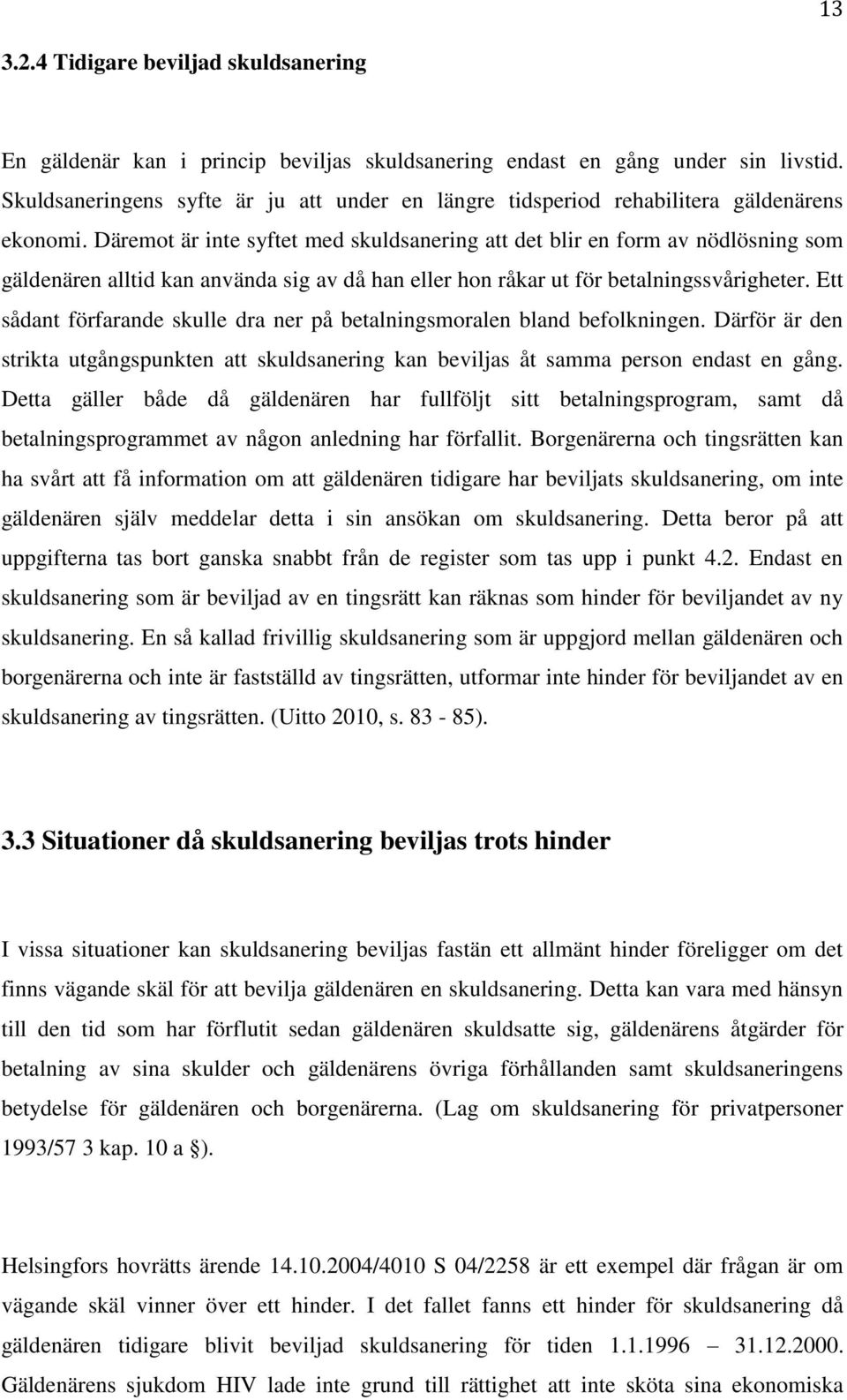 Däremot är inte syftet med skuldsanering att det blir en form av nödlösning som gäldenären alltid kan använda sig av då han eller hon råkar ut för betalningssvårigheter.