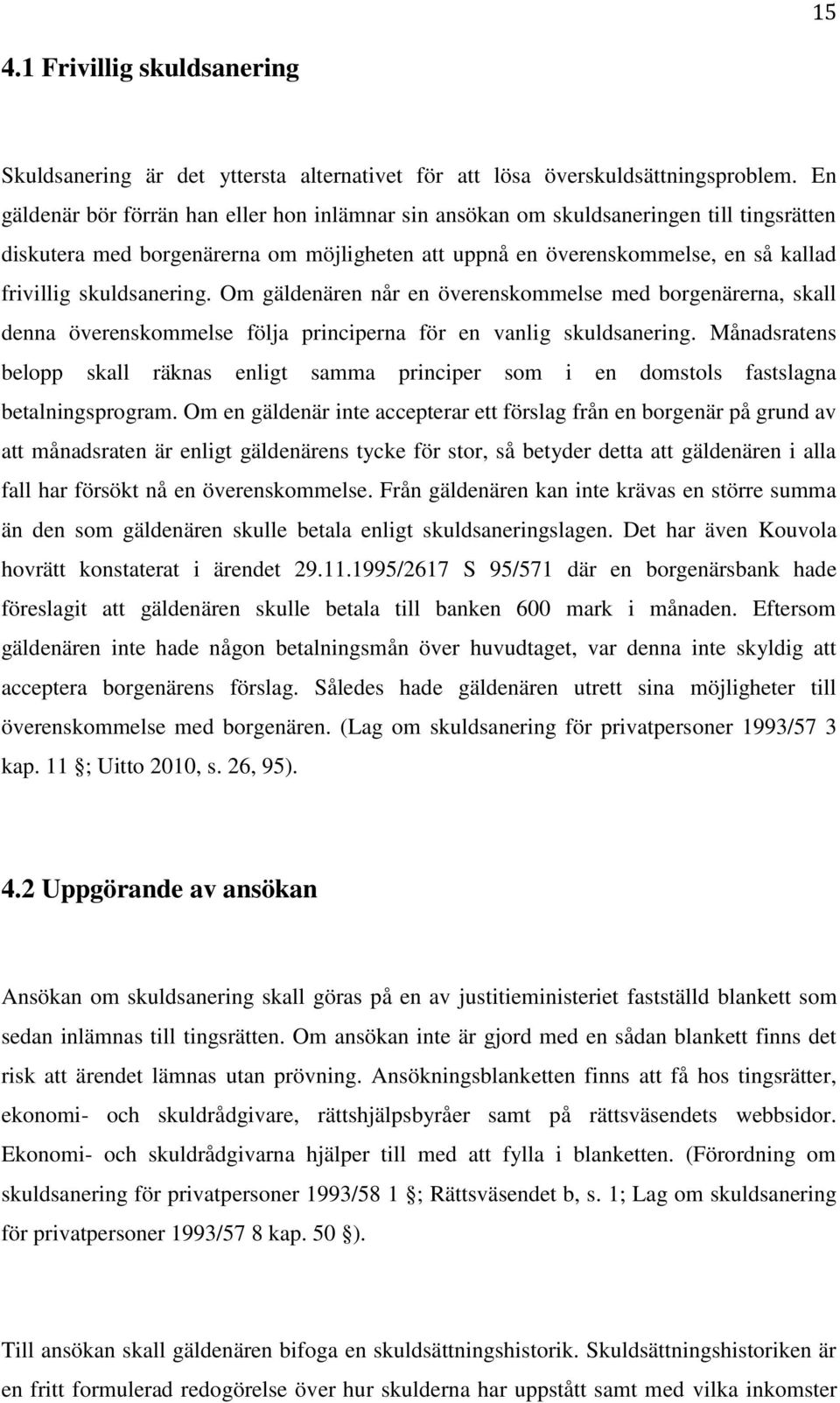 skuldsanering. Om gäldenären når en överenskommelse med borgenärerna, skall denna överenskommelse följa principerna för en vanlig skuldsanering.