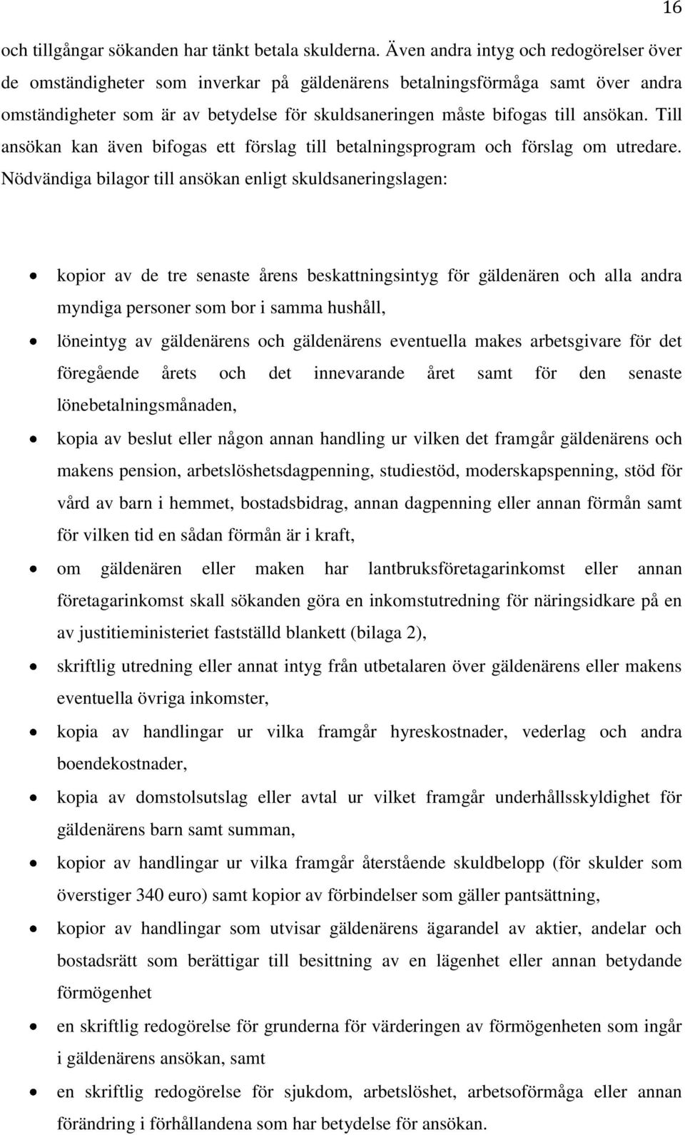 ansökan. Till ansökan kan även bifogas ett förslag till betalningsprogram och förslag om utredare.