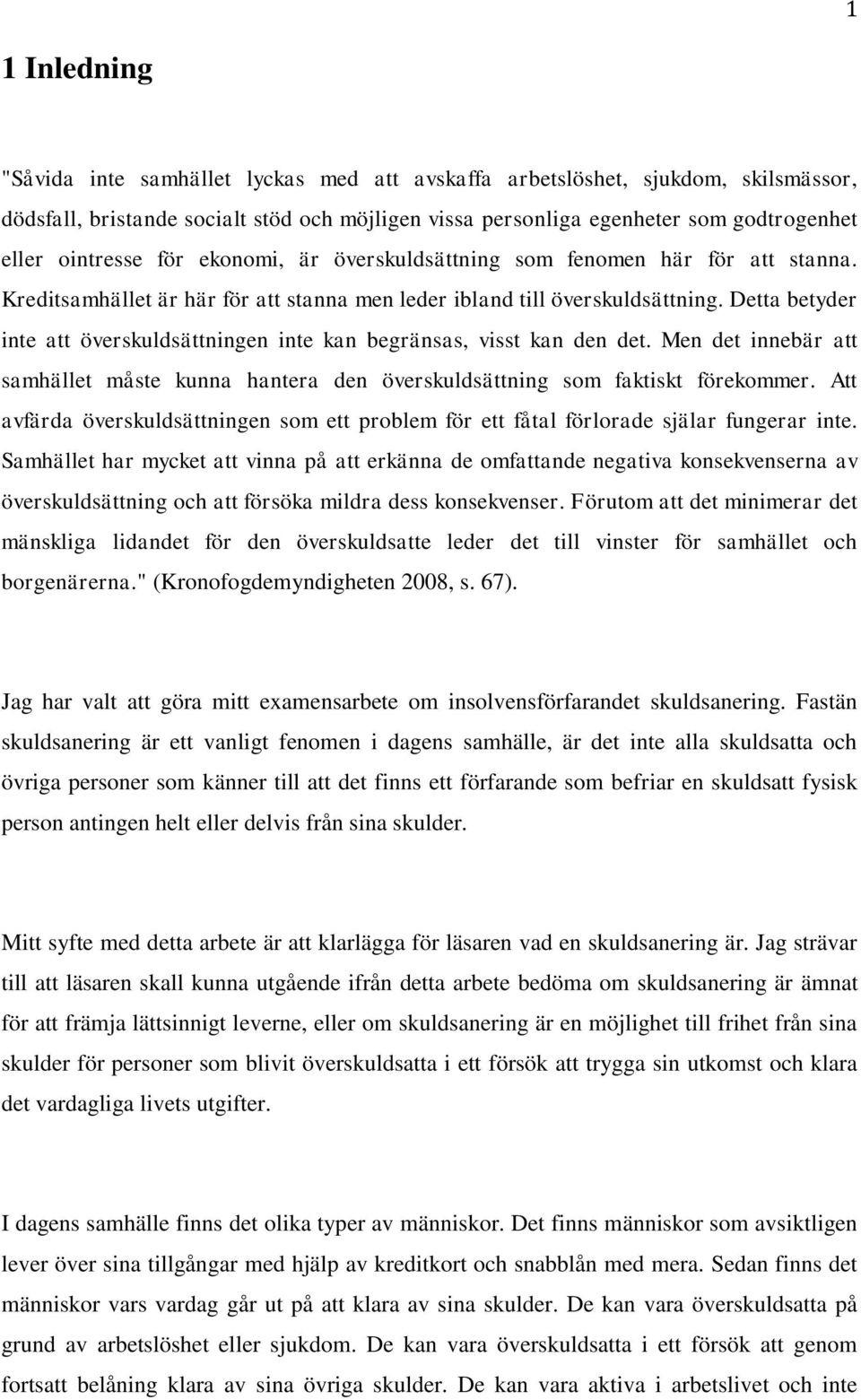 Detta betyder inte att överskuldsättningen inte kan begränsas, visst kan den det. Men det innebär att samhället måste kunna hantera den överskuldsättning som faktiskt förekommer.