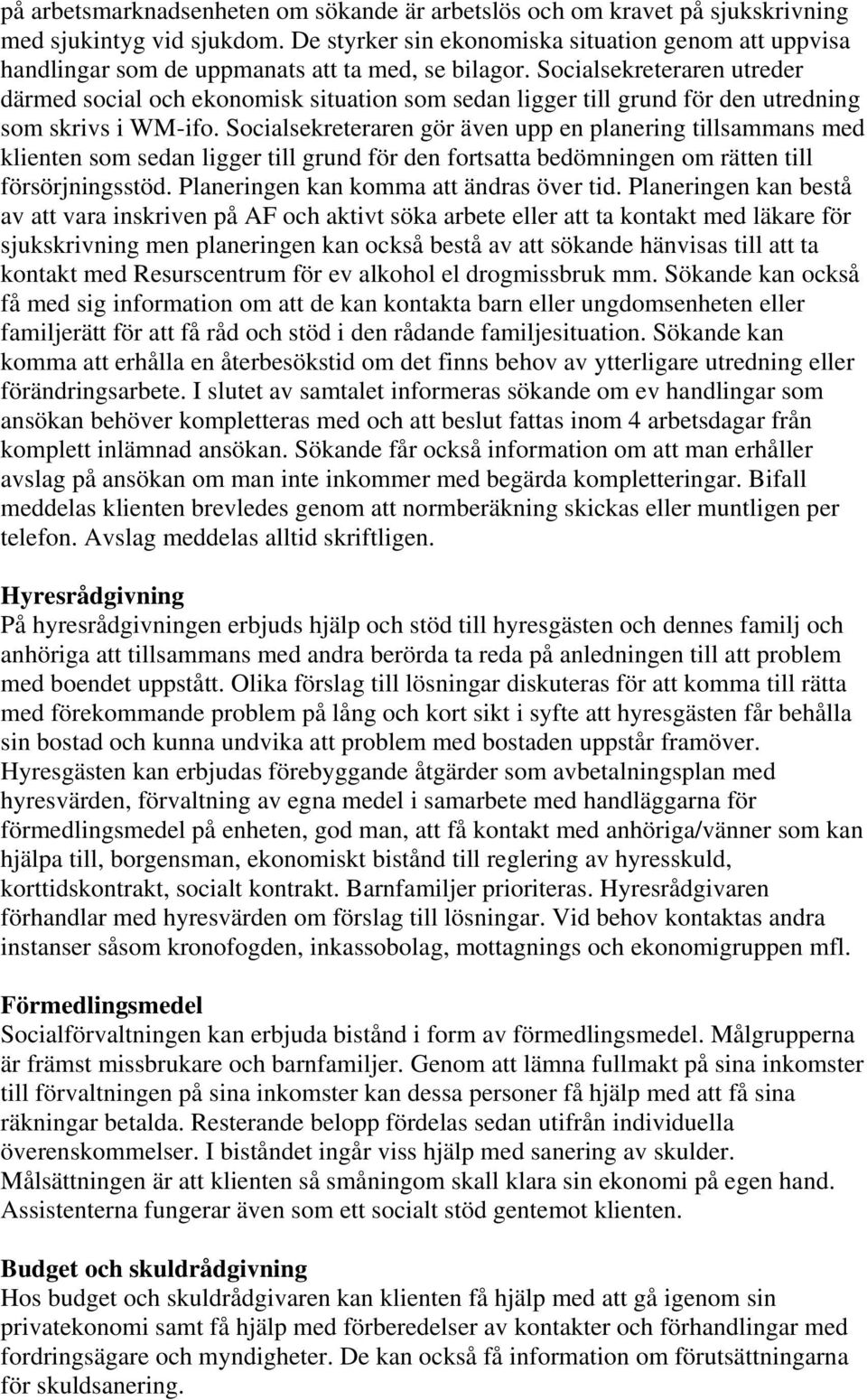 Socialsekreteraren utreder därmed social och ekonomisk situation som sedan ligger till grund för den utredning som skrivs i WM-ifo.