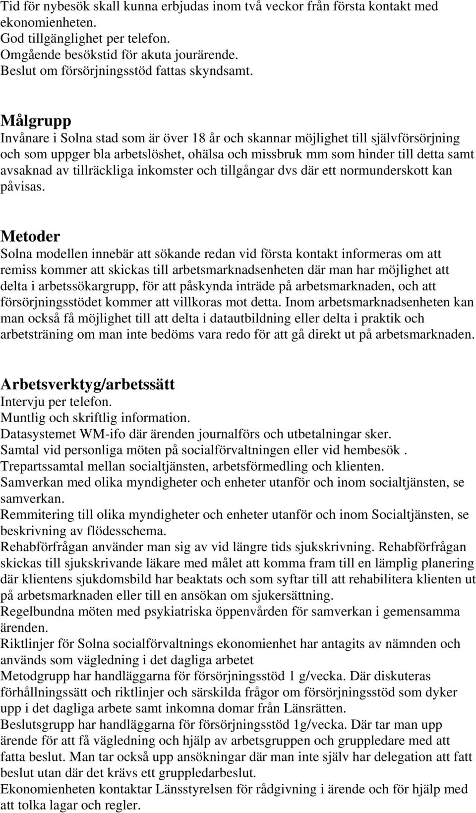 Målgrupp Invånare i Solna stad som är över 18 år och skannar möjlighet till självförsörjning och som uppger bla arbetslöshet, ohälsa och missbruk mm som hinder till detta samt avsaknad av