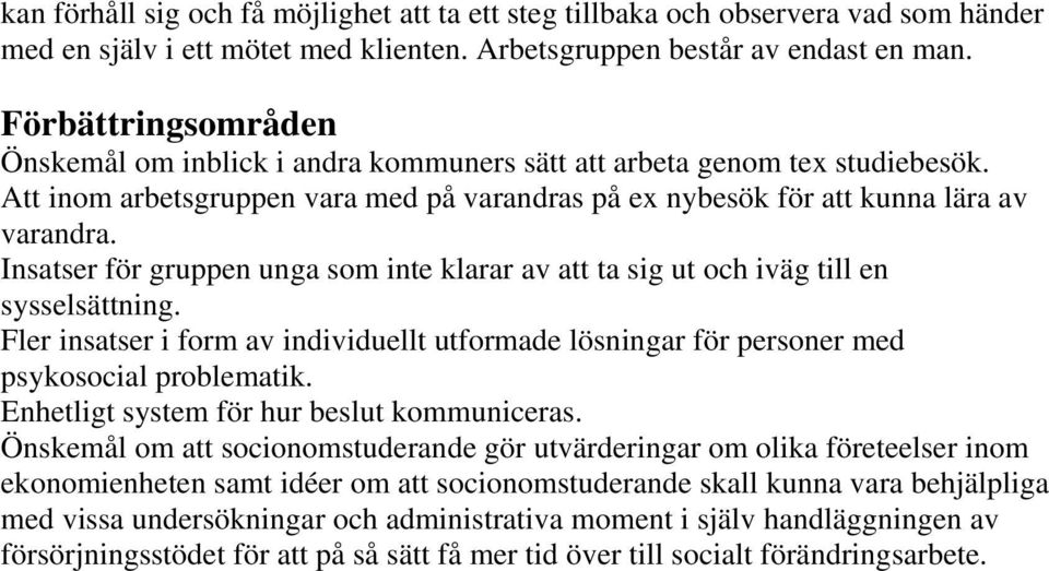 Insatser för gruppen unga som inte klarar av att ta sig ut och iväg till en sysselsättning. Fler insatser i form av individuellt utformade lösningar för personer med psykosocial problematik.