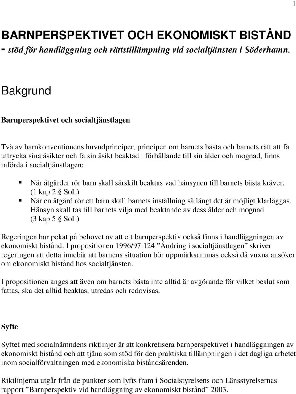 förhållande till sin ålder och mognad, finns införda i socialtjänstlagen: När åtgärder rör barn skall särskilt beaktas vad hänsynen till barnets bästa kräver.