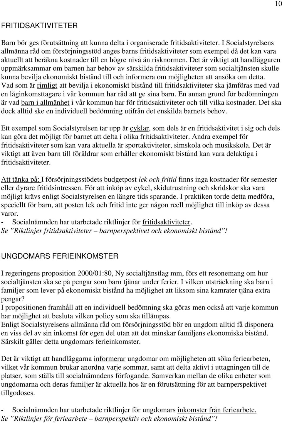 Det är viktigt att handläggaren uppmärksammar om barnen har behov av särskilda fritidsaktiviteter som socialtjänsten skulle kunna bevilja ekonomiskt bistånd till och informera om möjligheten att