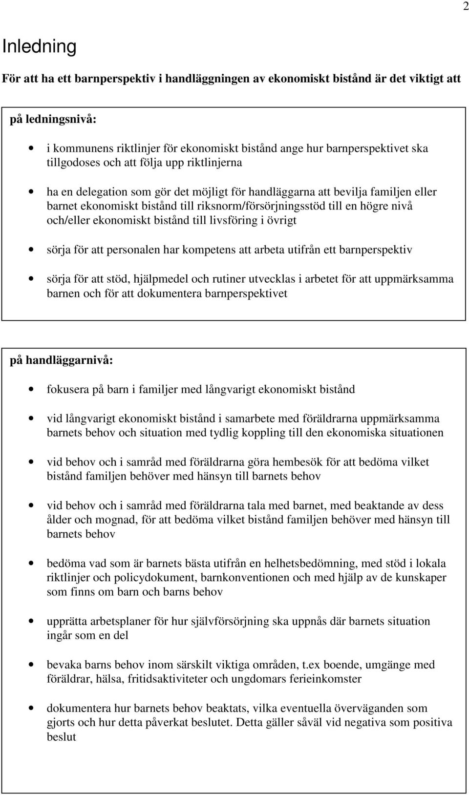 och/eller ekonomiskt bistånd till livsföring i övrigt sörja för att personalen har kompetens att arbeta utifrån ett barnperspektiv sörja för att stöd, hjälpmedel och rutiner utvecklas i arbetet för