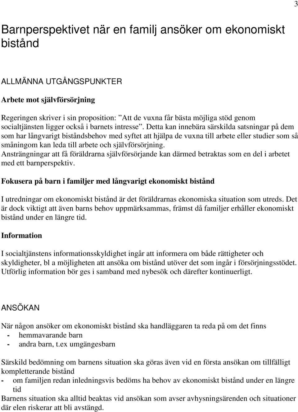Detta kan innebära särskilda satsningar på dem som har långvarigt biståndsbehov med syftet att hjälpa de vuxna till arbete eller studier som så småningom kan leda till arbete och självförsörjning.