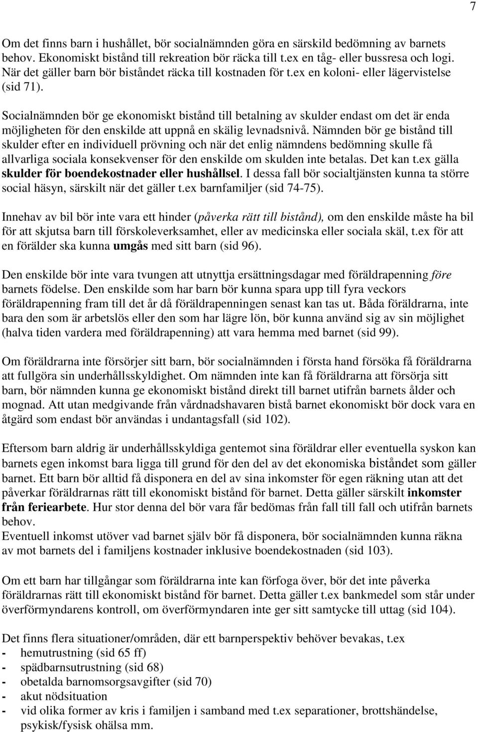 Socialnämnden bör ge ekonomiskt bistånd till betalning av skulder endast om det är enda möjligheten för den enskilde att uppnå en skälig levnadsnivå.