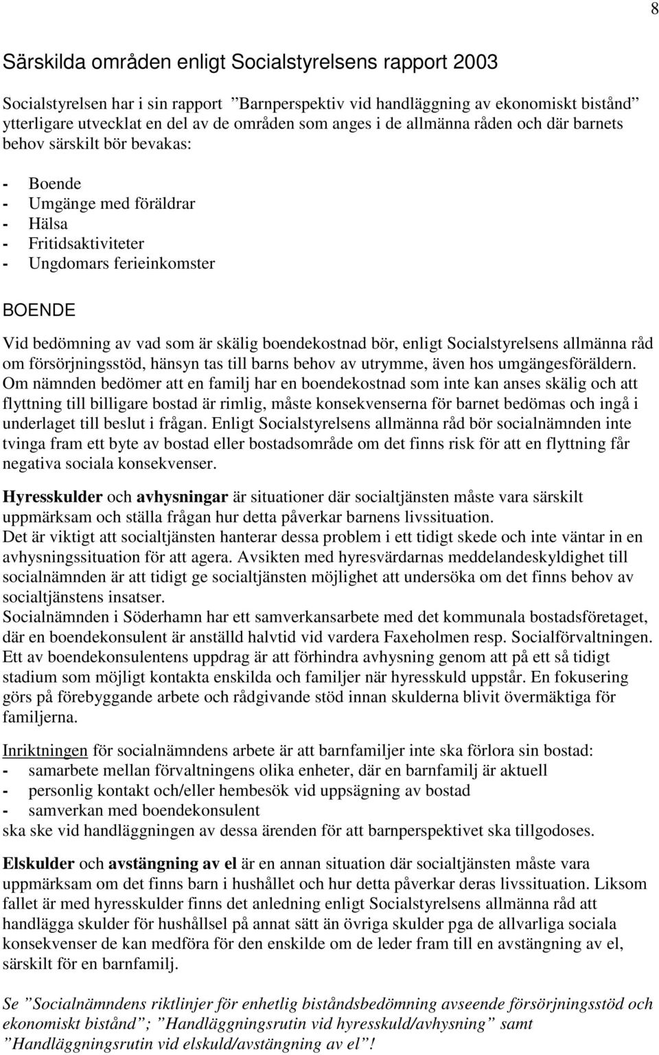 boendekostnad bör, enligt Socialstyrelsens allmänna råd om försörjningsstöd, hänsyn tas till barns behov av utrymme, även hos umgängesföräldern.