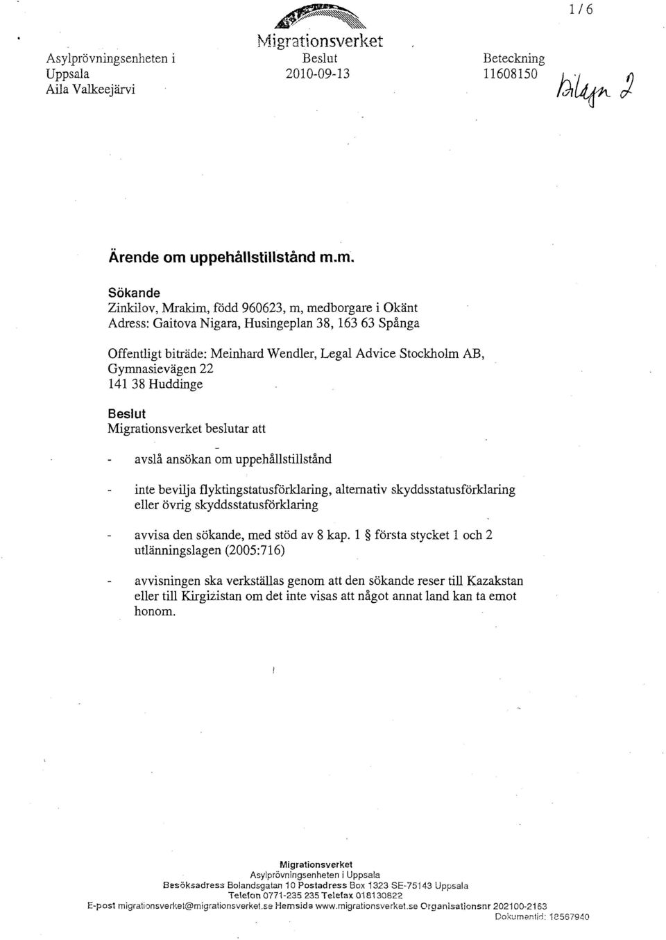 m. Sökande Zinkilov, Mrakim, född 960623, m, medborgare i Okänt Adress: Gaitova Nigara, Husingeplan 38, 163 63 Spånga Offentligt biträde: Meinhard Wendler, Legal Advice Stockholm AB, Gymnasievägen 22