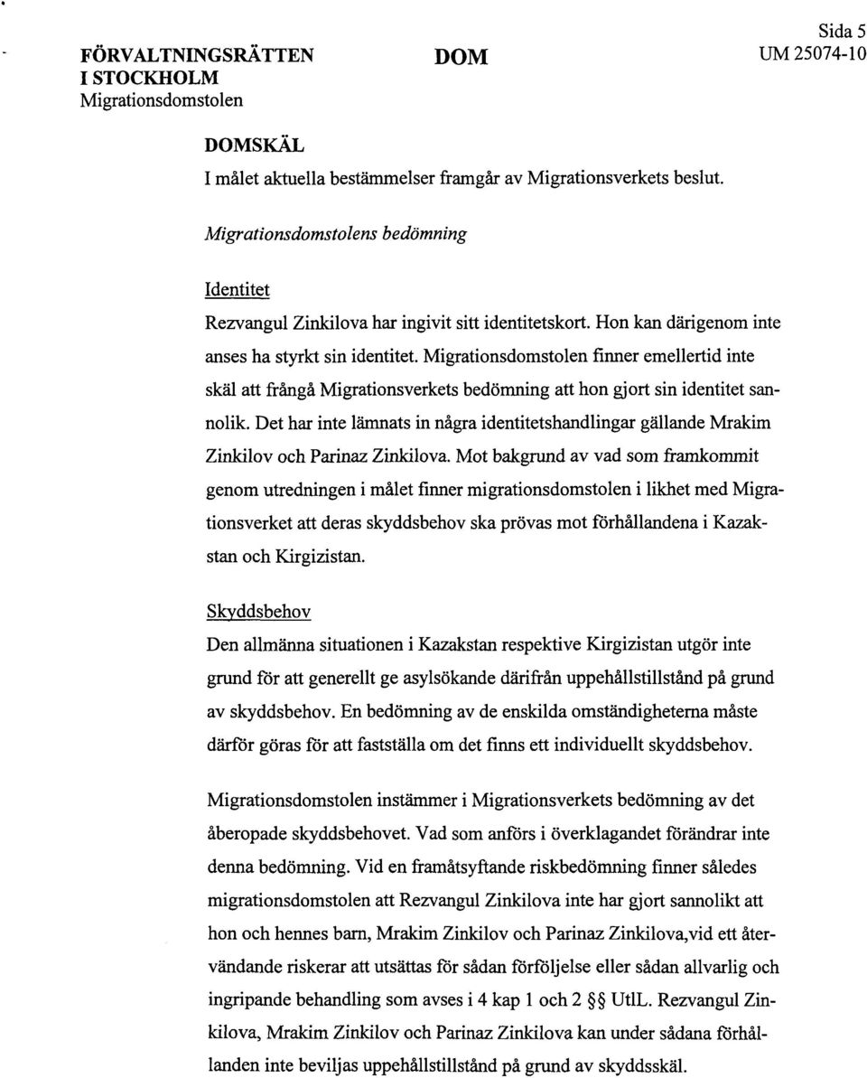 Migrationsdomstolen finner emellertid inte skäl att frångå Migrationsverkets bedömning att hon gjort sin identitet sannolik.