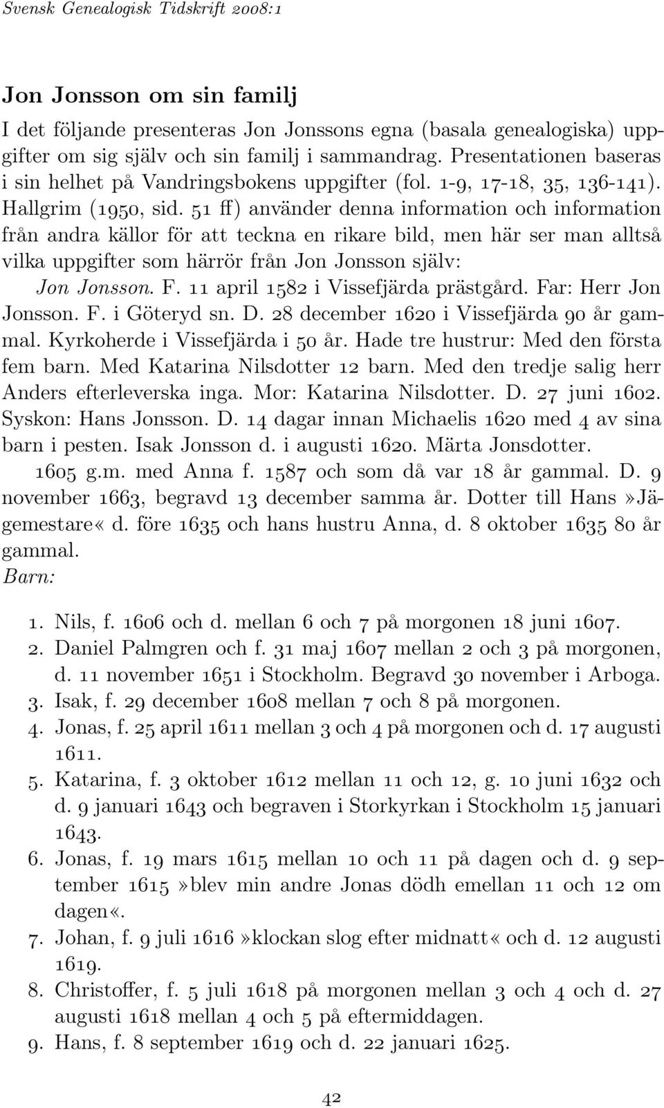 51 ff) använder denna information och information från andra källor för att teckna en rikare bild, men här ser man alltså vilka uppgifter som härrör från Jon Jonsson själv: Jon Jonsson. F.