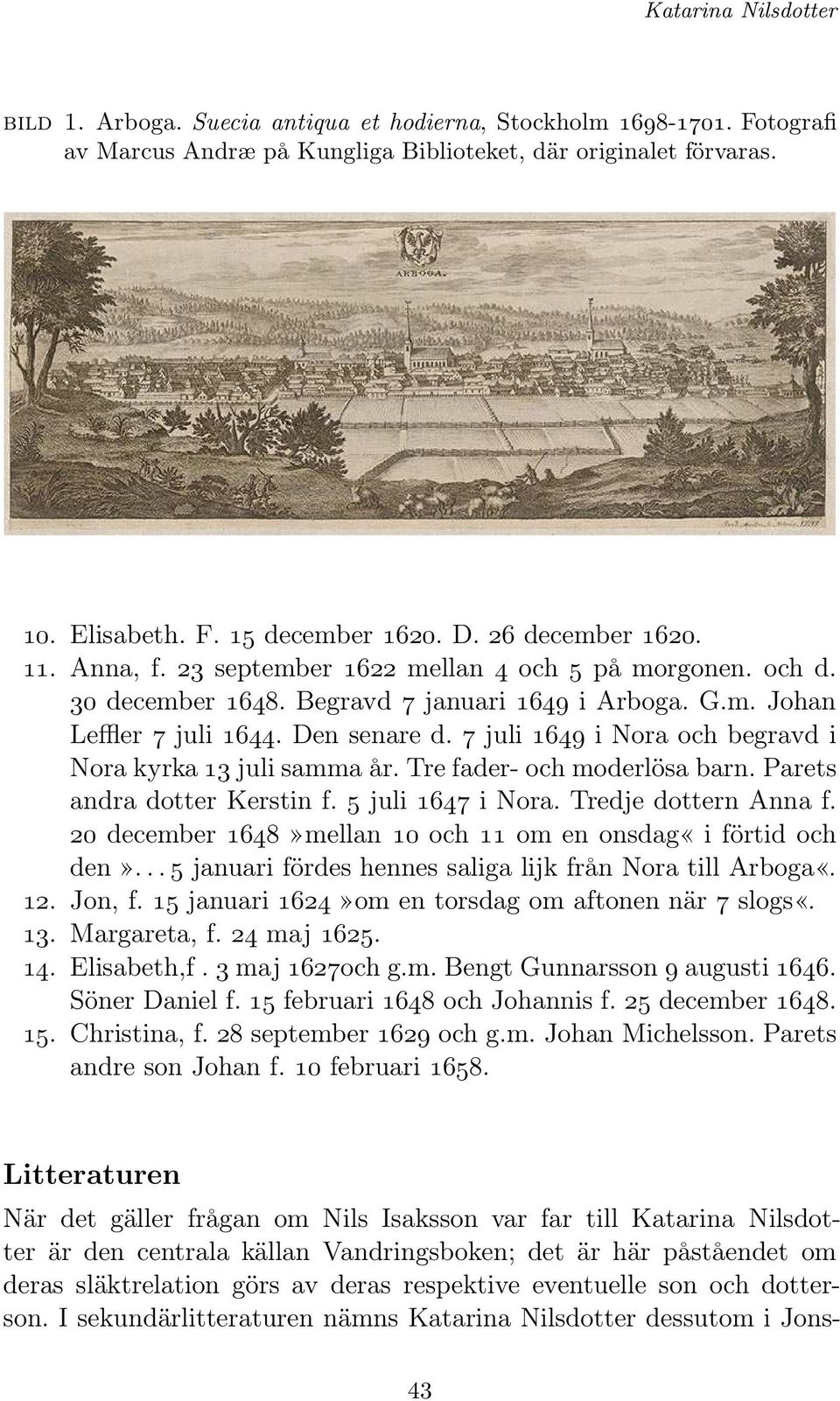 7 juli 1649 i Nora och begravd i Nora kyrka 13 juli samma år. Tre fader- och moderlösa barn. Parets andra dotter Kerstin f. 5 juli 1647 i Nora. Tredje dottern Anna f.