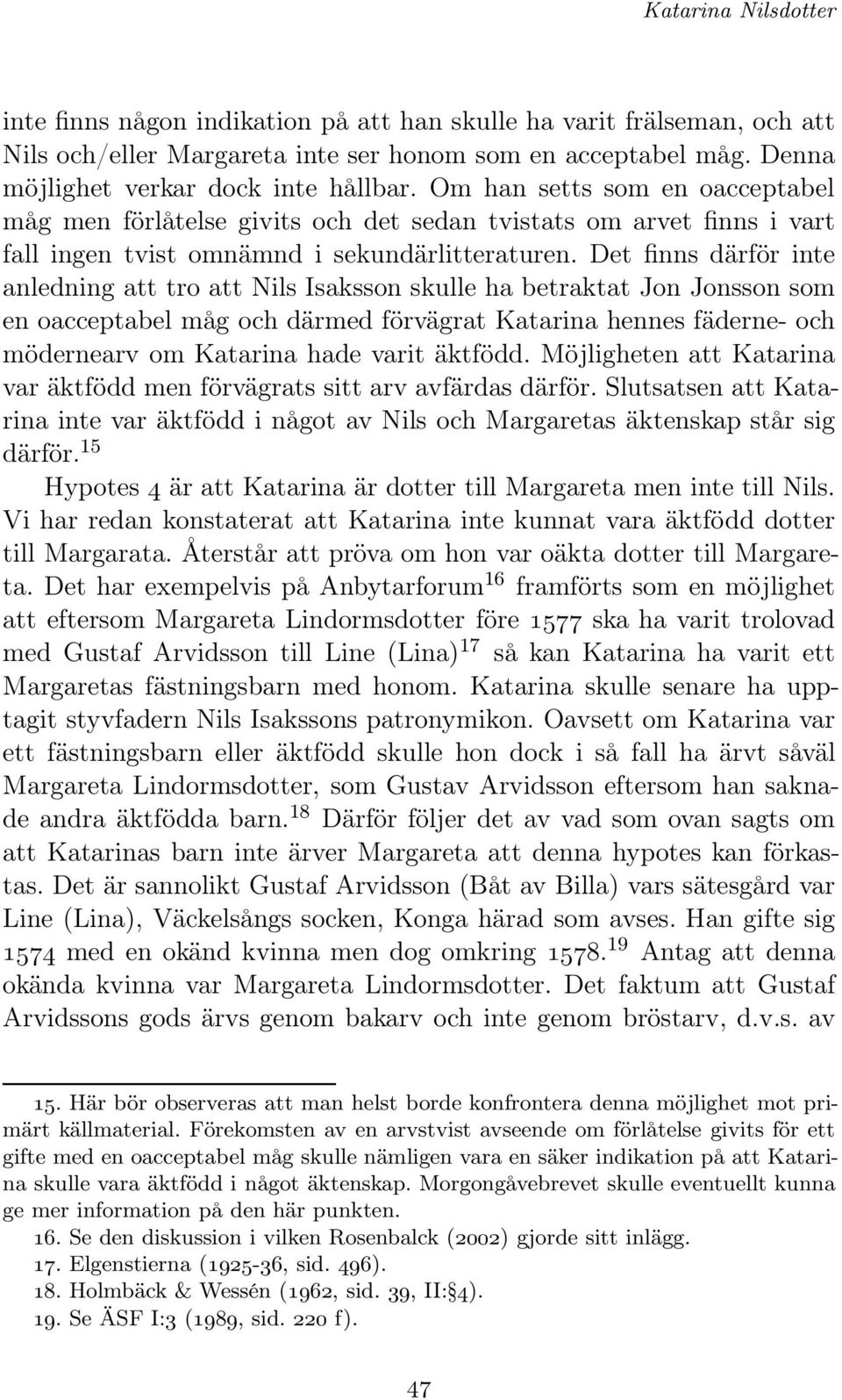 Det finns därför inte anledning att tro att Nils Isaksson skulle ha betraktat Jon Jonsson som en oacceptabel måg och därmed förvägrat Katarina hennes fäderne- och mödernearv om Katarina hade varit