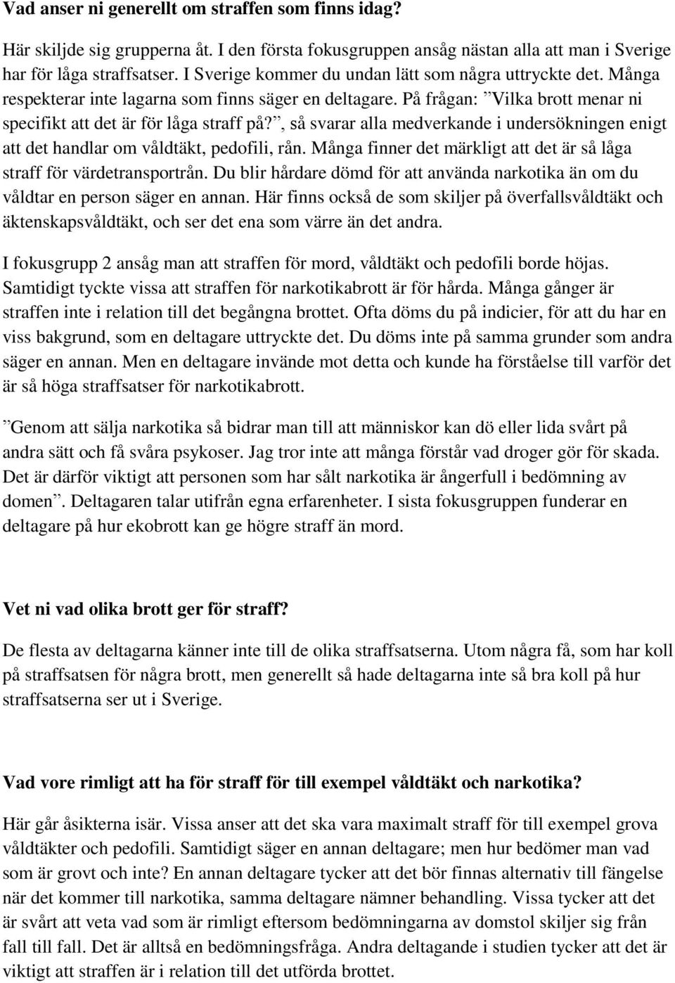 , så svarar alla medverkande i undersökningen enigt att det handlar om våldtäkt, pedofili, rån. Många finner det märkligt att det är så låga straff för värdetransportrån.