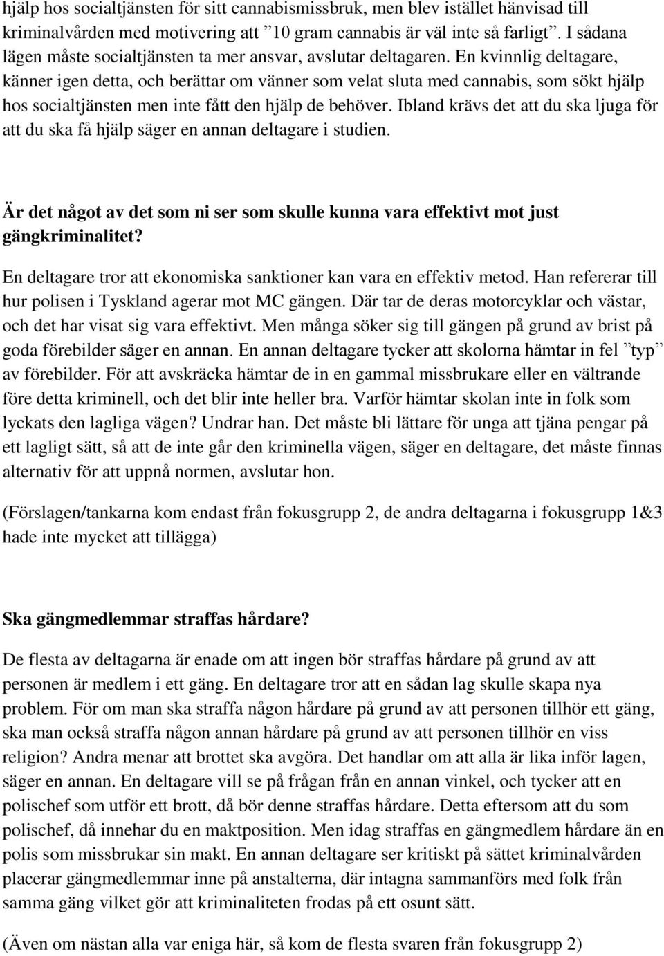 En kvinnlig deltagare, känner igen detta, och berättar om vänner som velat sluta med cannabis, som sökt hjälp hos socialtjänsten men inte fått den hjälp de behöver.