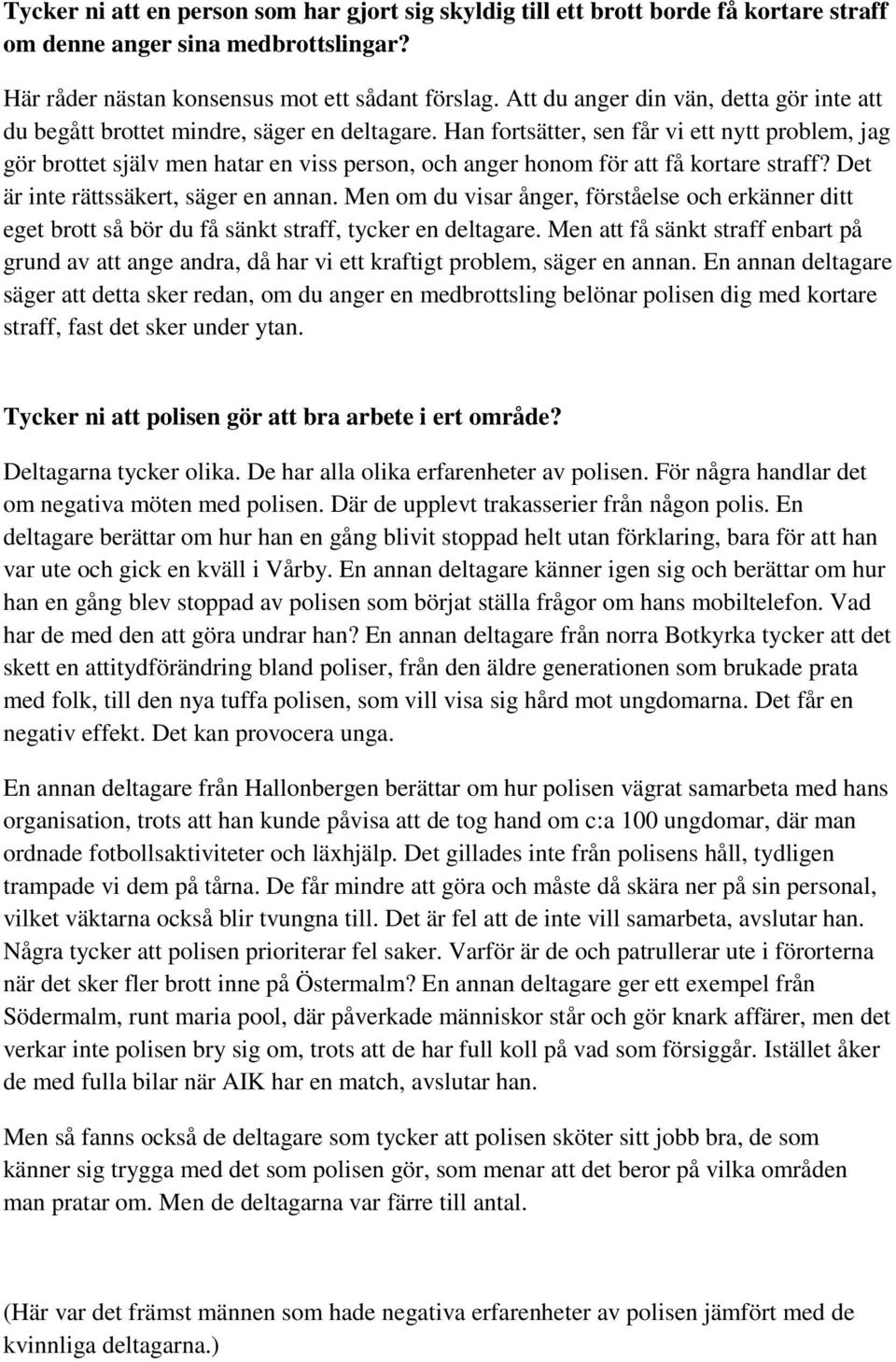 Han fortsätter, sen får vi ett nytt problem, jag gör brottet själv men hatar en viss person, och anger honom för att få kortare straff? Det är inte rättssäkert, säger en annan.