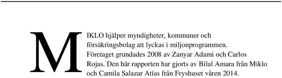 Företaget grundades 2008 av Zanyar Adami och Carlos Rojas.