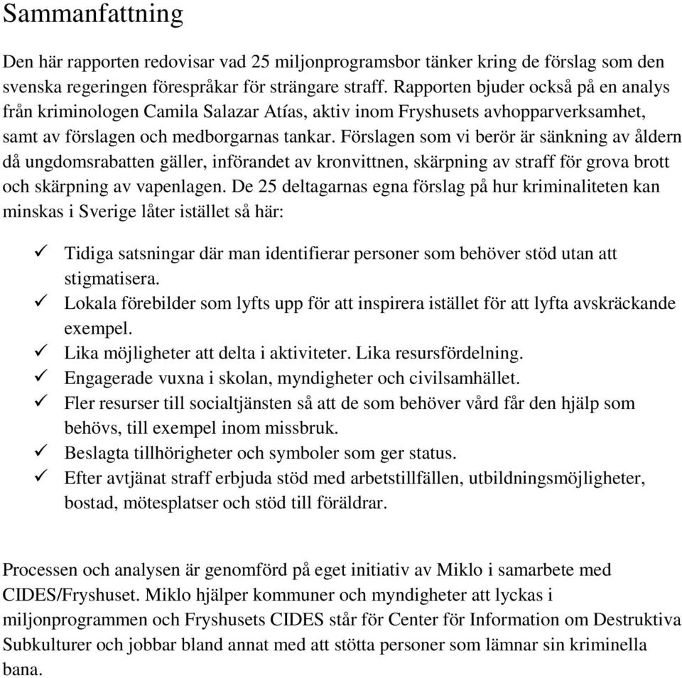 Förslagen som vi berör är sänkning av åldern då ungdomsrabatten gäller, införandet av kronvittnen, skärpning av straff för grova brott och skärpning av vapenlagen.