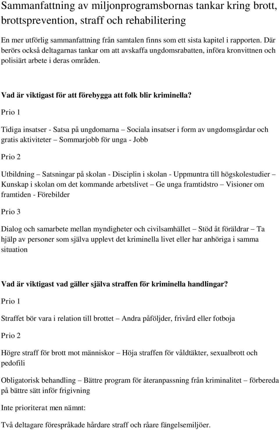 Prio 1 Tidiga insatser - Satsa på ungdomarna Sociala insatser i form av ungdomsgårdar och gratis aktiviteter Sommarjobb för unga - Jobb Prio 2 Utbildning Satsningar på skolan - Disciplin i skolan -