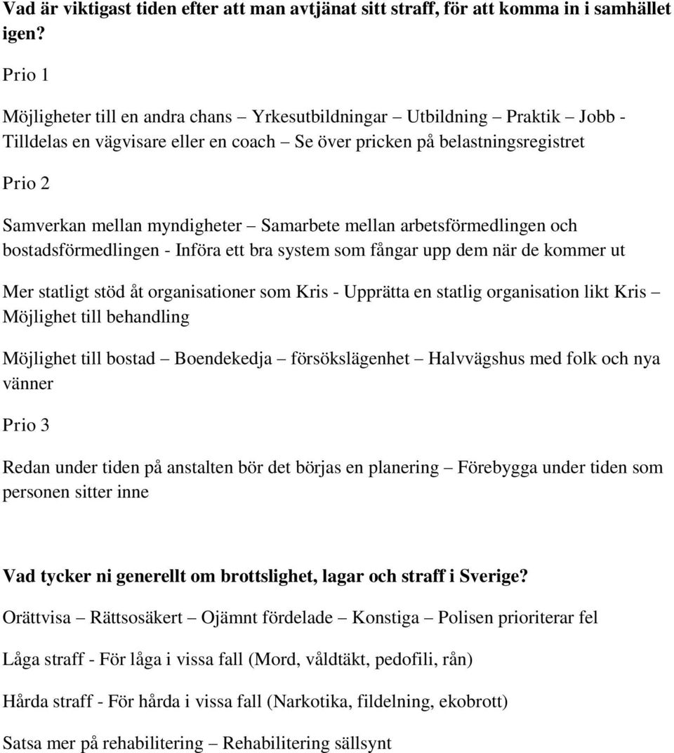 Samarbete mellan arbetsförmedlingen och bostadsförmedlingen - Införa ett bra system som fångar upp dem när de kommer ut Mer statligt stöd åt organisationer som Kris - Upprätta en statlig organisation