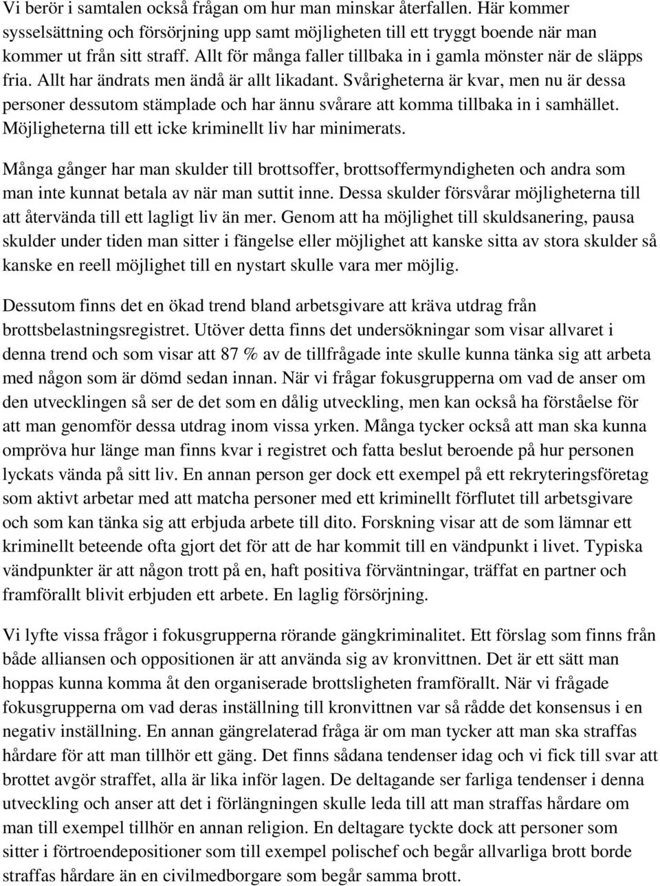 Svårigheterna är kvar, men nu är dessa personer dessutom stämplade och har ännu svårare att komma tillbaka in i samhället. Möjligheterna till ett icke kriminellt liv har minimerats.