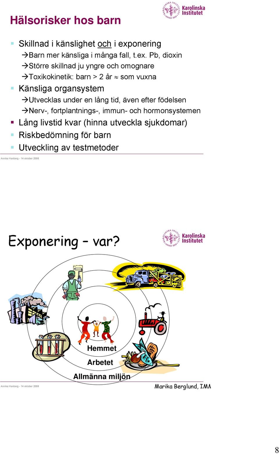 Pb, dioxin Större skillnad ju yngre och omognare Toxikokinetik: barn > 2 år som vuxna Känsliga organsystem Utvecklas