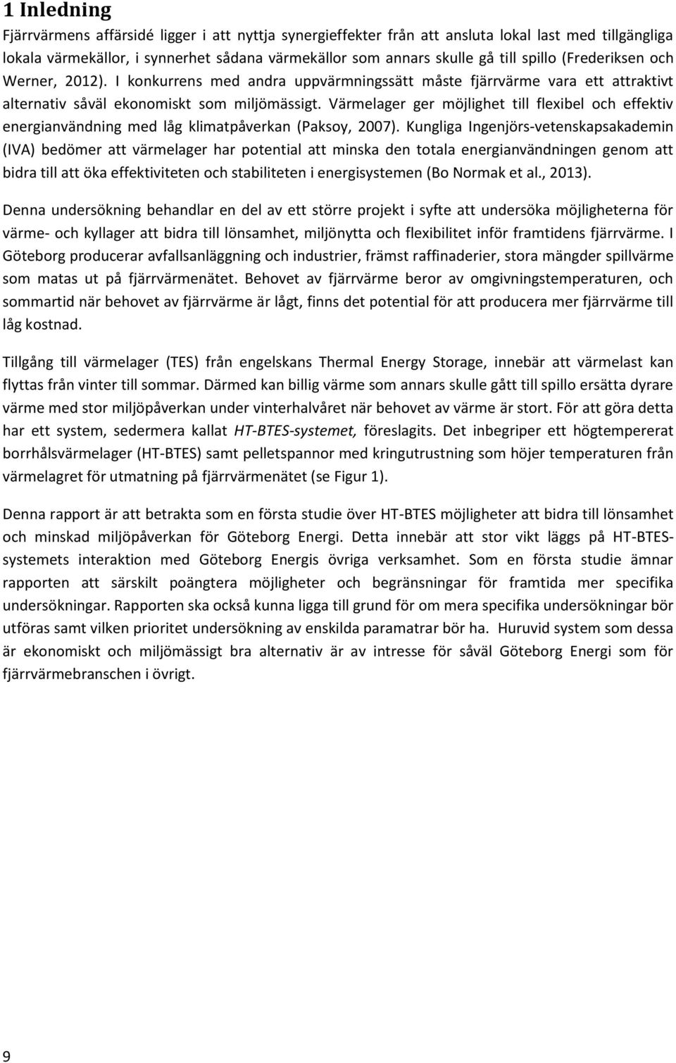 Värmelager ger möjlighet till flexibel och effektiv energianvändning med låg klimatpåverkan (Paksoy, 2007).